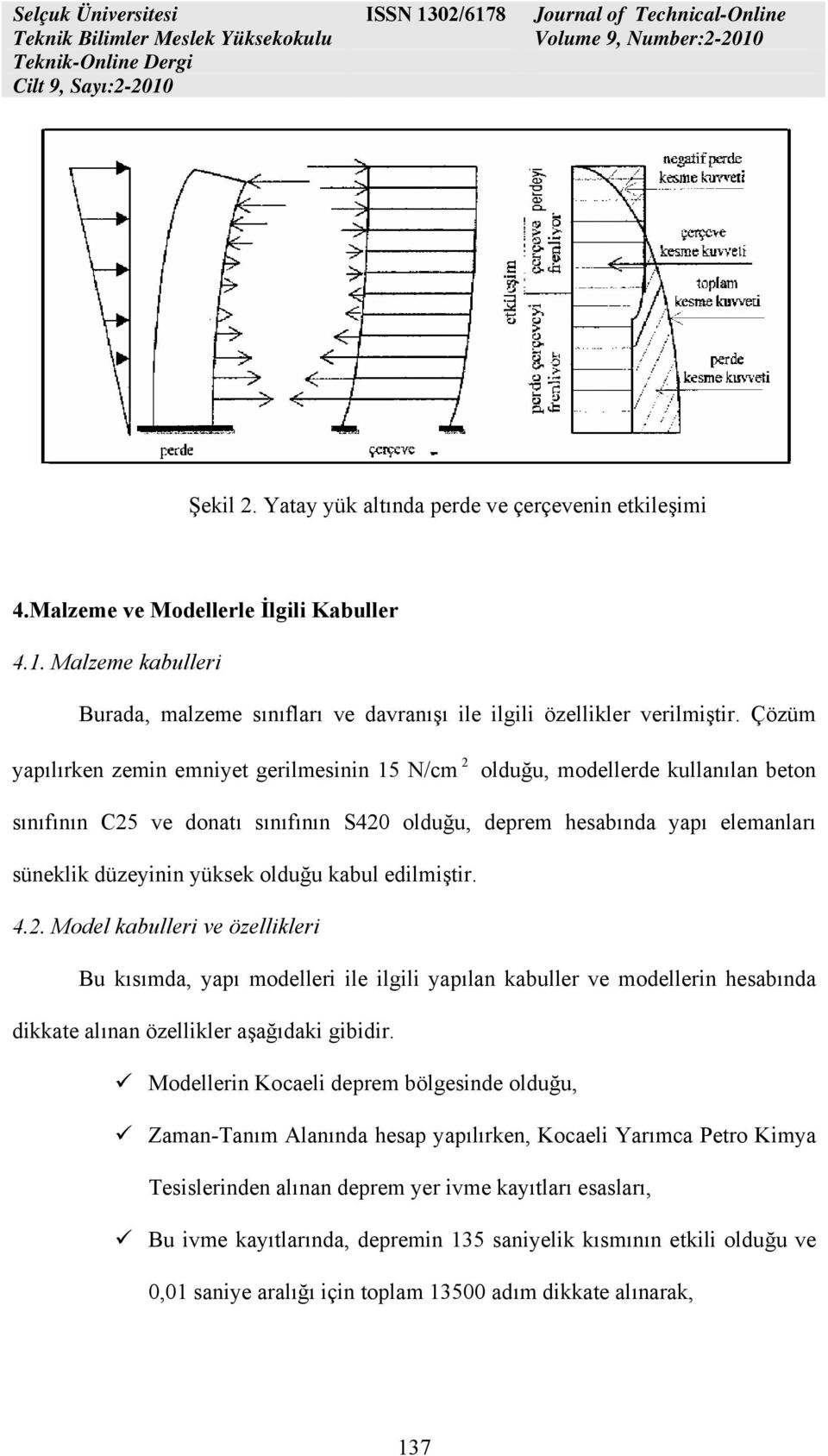 olduğu kabul edilmiştir. 4.2. Model kabulleri ve özellikleri Bu kısımda, yapı modelleri ile ilgili yapılan kabuller ve modellerin hesabında dikkate alınan özellikler aşağıdaki gibidir.