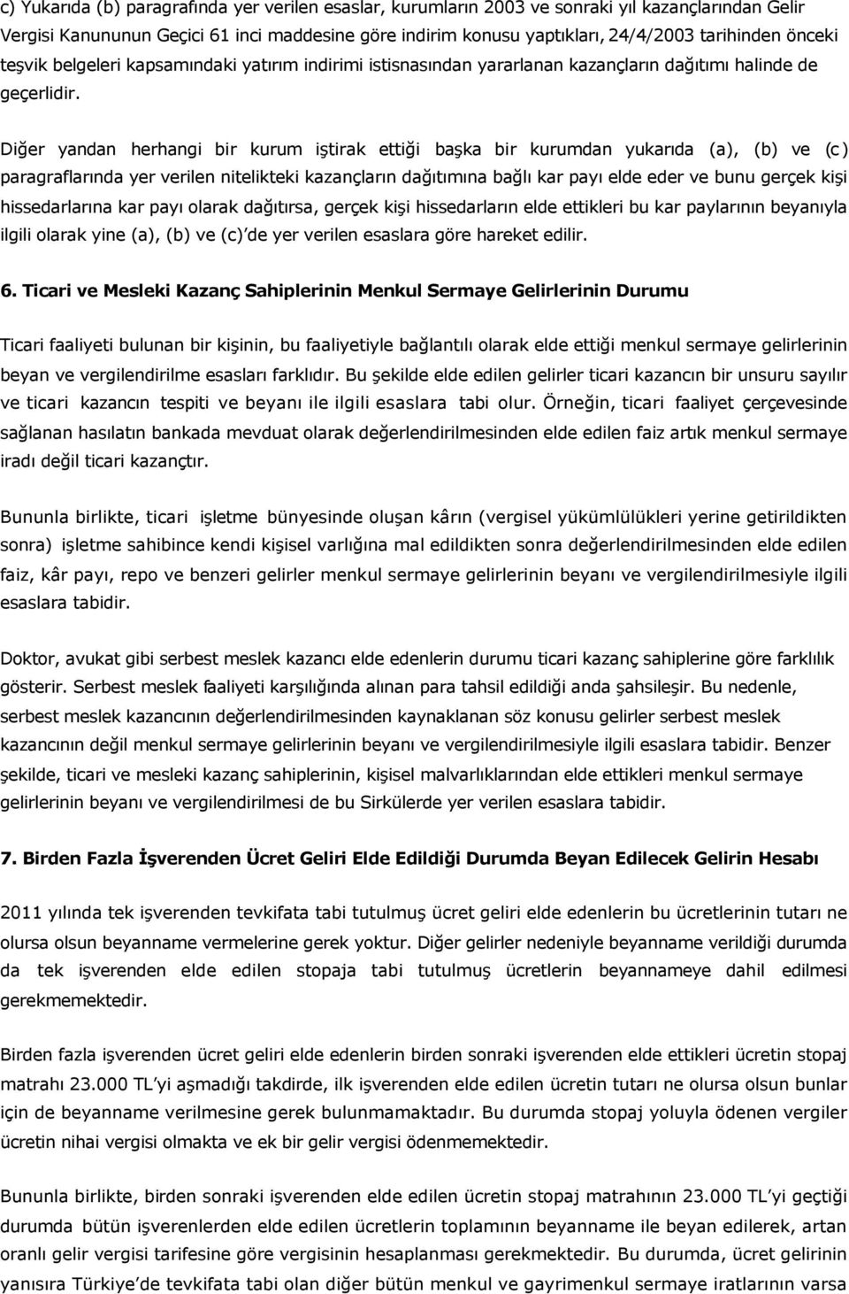 Diğer yandan herhangi bir kurum iştirak ettiği başka bir kurumdan yukarıda (a), (b) ve (c ) paragraflarında yer verilen nitelikteki kazançların dağıtımına bağlı kar payı elde eder ve bunu gerçek kişi