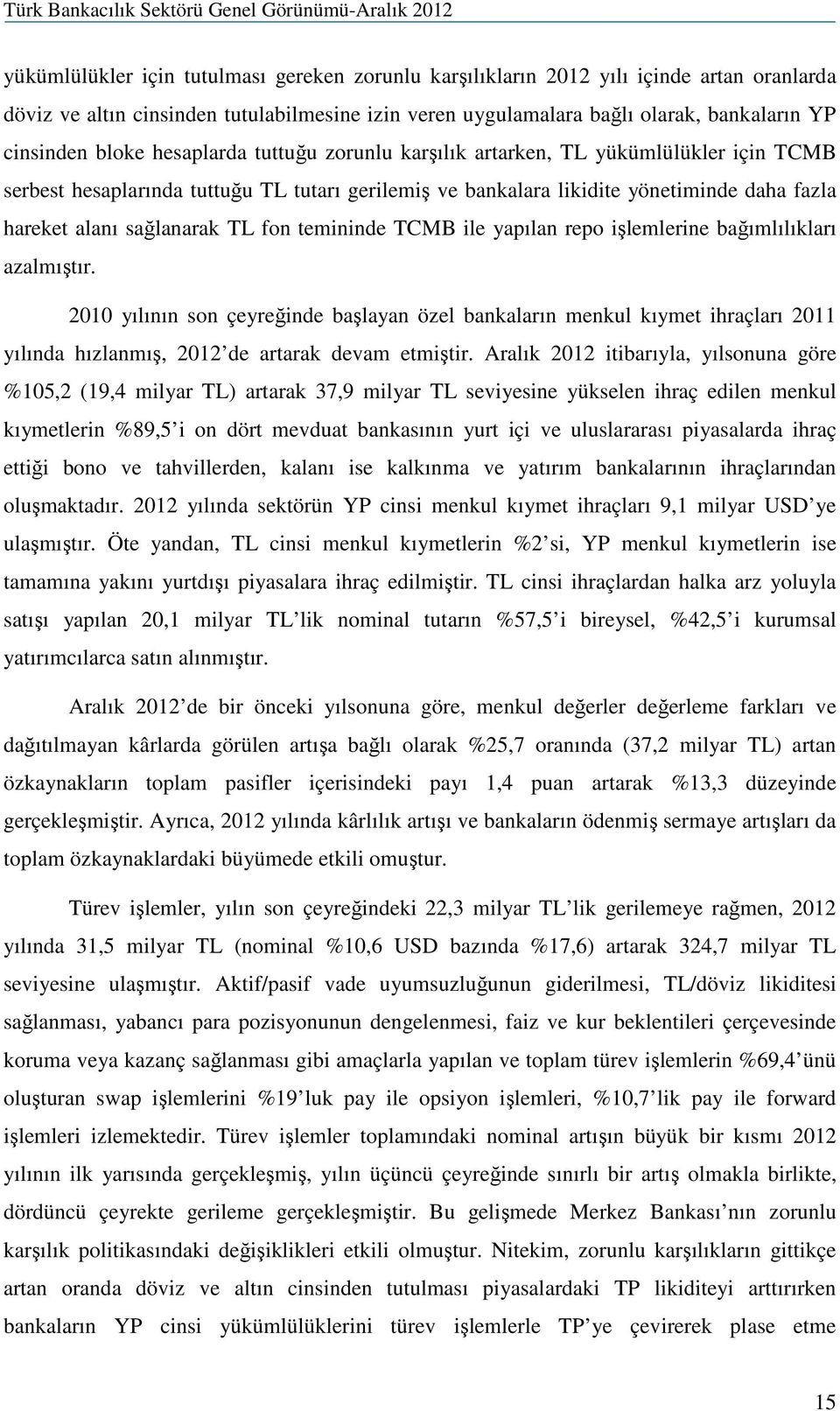 TL fon temininde TCMB ile yapılan repo işlemlerine bağımlılıkları azalmıştır.