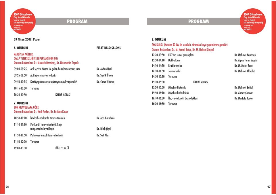 S dd k Ülgen 09:50-10:15 Kardiyopulmoner resusitasyon nas l yap lmal? Dr. Cuma Y ld r m 10:15-10:30 Tart flma 10:30-10:50 KAHVE MOLASI 7. OTURUM SON KILAVUZLARA GÖRE: Oturum Baflkanlar : Dr.