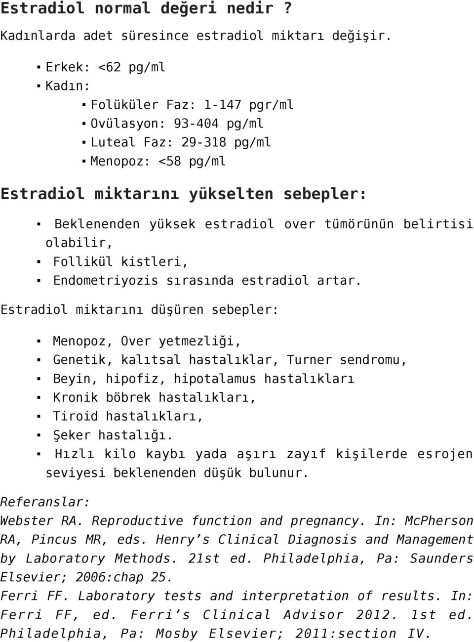 tümörünün belirtisi olabilir, Follikül kistleri, Endometriyozis sırasında estradiol artar.