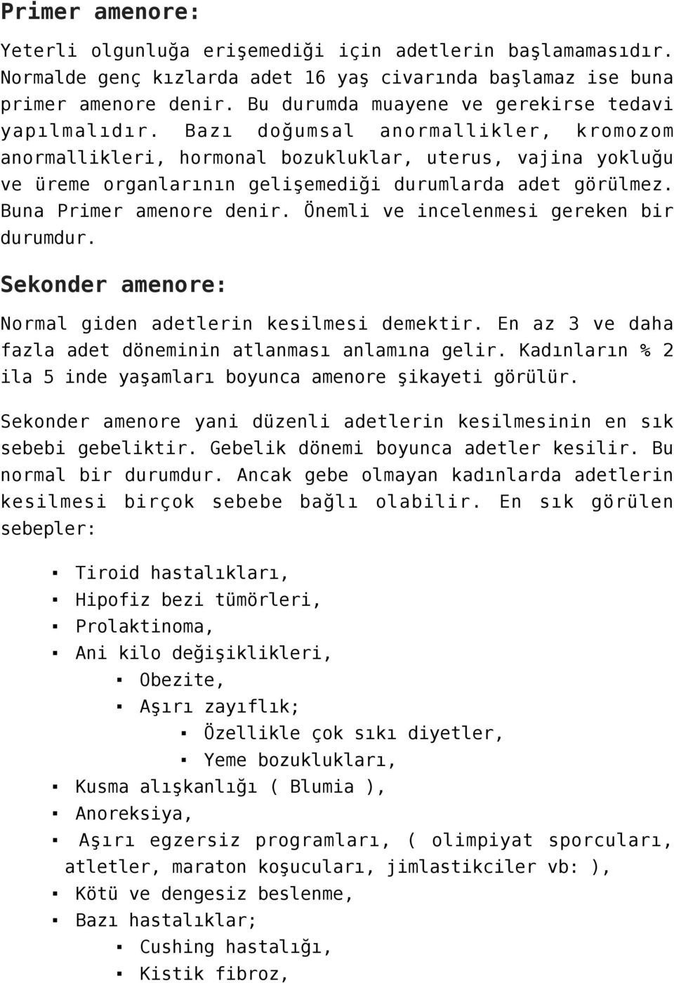 Bazı doğumsal anormallikler, kromozom anormallikleri, hormonal bozukluklar, uterus, vajina yokluğu ve üreme organlarının gelişemediği durumlarda adet görülmez. Buna Primer amenore denir.