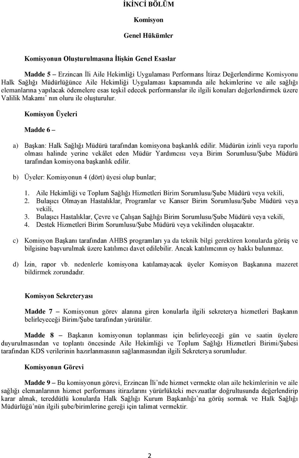 ile oluşturulur. Komisyon Üyeleri Madde 6 a) Başkan: Halk Sağlığı Müdürü tarafından komisyona başkanlık edilir.