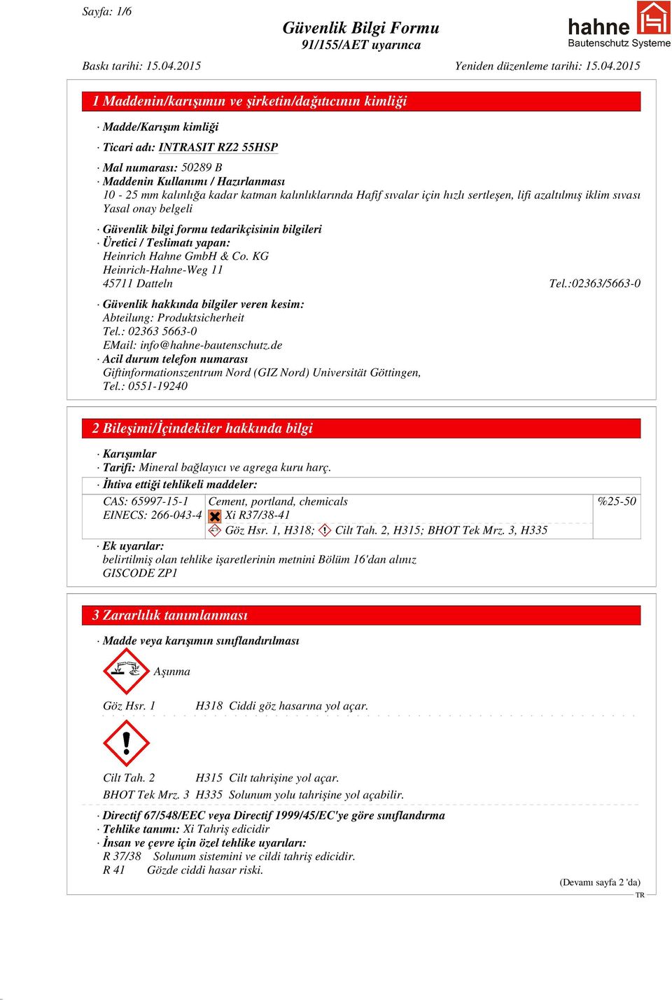 & Co. KG Heinrich-Hahne-Weg 11 45711 Datteln Tel.:02363/5663-0 Güvenlik hakkında bilgiler veren kesim: Abteilung: Produktsicherheit Tel.: 02363 5663-0 EMail: info@hahne-bautenschutz.