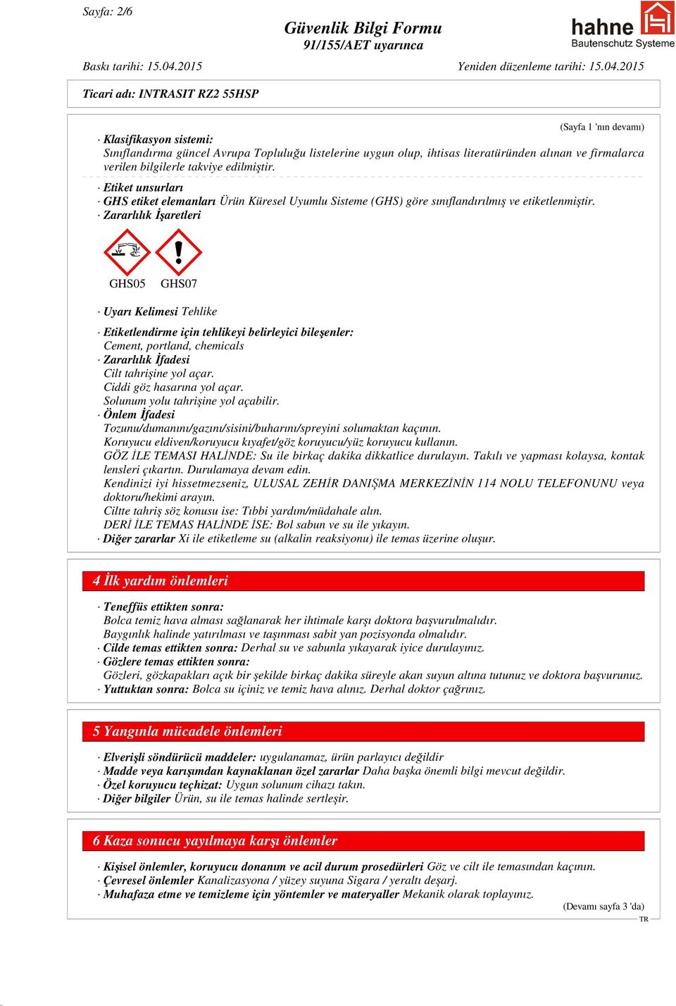 Zararlılık İşaretleri GHS05 GHS07 Uyarı Kelimesi Tehlike Etiketlendirme için tehlikeyi belirleyici bileşenler: Cement, portland, chemicals Zararlılık İfadesi Cilt tahrişine yol açar.