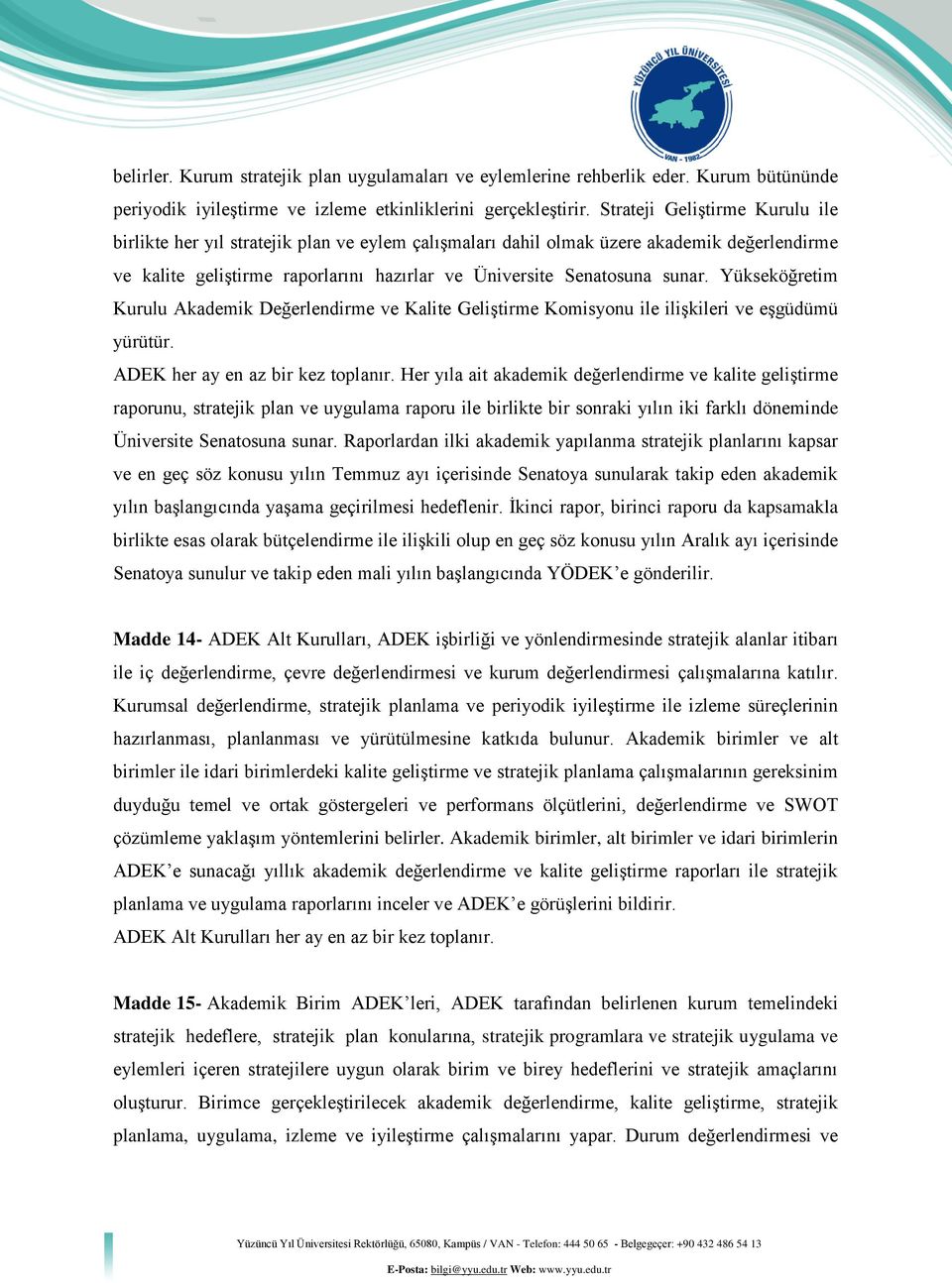 Yükseköğretim Kurulu Akademik Değerlendirme ve Kalite Geliştirme Komisyonu ile ilişkileri ve eşgüdümü yürütür. ADEK her ay en az bir kez toplanır.