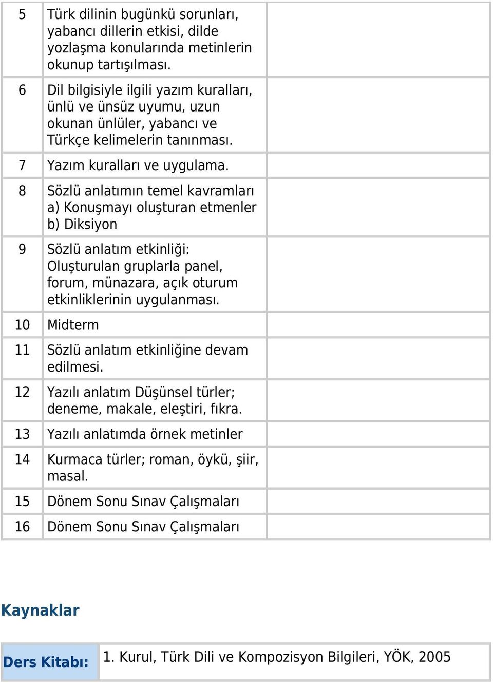 8 Sözlü anlatımın temel kavramları a) Konuşmayı oluşturan etmenler b) Diksiyon 9 Sözlü anlatım etkinliği: Oluşturulan gruplarla panel, forum, münazara, açık oturum etkinliklerinin uygulanması.