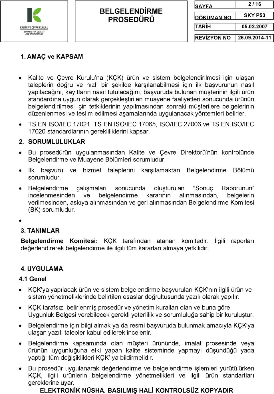 nasıl tutulacağını, başvuruda bulunan müşterinin ilgili ürün standardına uygun olarak gerçekleştirilen muayene faaliyetleri sonucunda ürünün belgelendirilmesi için tetkiklerinin yapılmasından sonraki