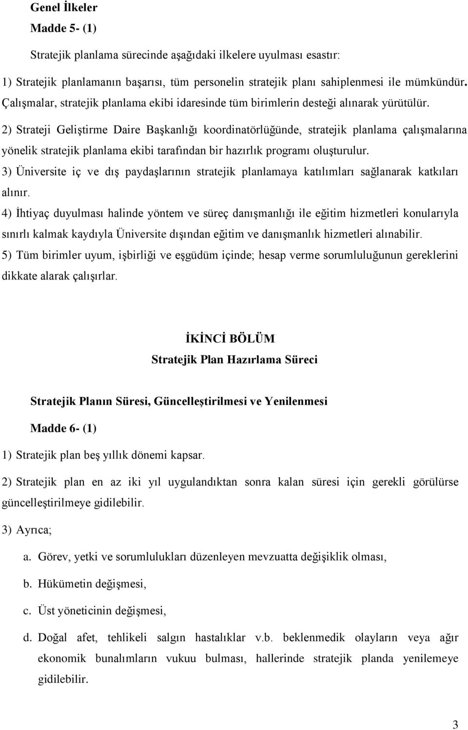 2) Strateji Geliştirme Daire Başkanlığı koordinatörlüğünde, stratejik planlama çalışmalarına yönelik stratejik planlama ekibi tarafından bir hazırlık programı oluşturulur.