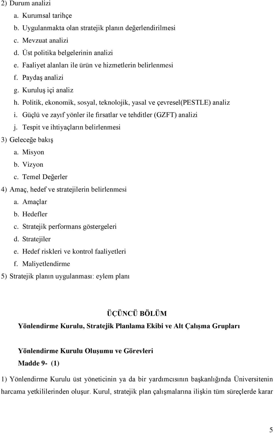 Güçlü ve zayıf yönler ile fırsatlar ve tehditler (GZFT) analizi j. Tespit ve ihtiyaçların belirlenmesi 3) Geleceğe bakış a. Misyon b. Vizyon c.