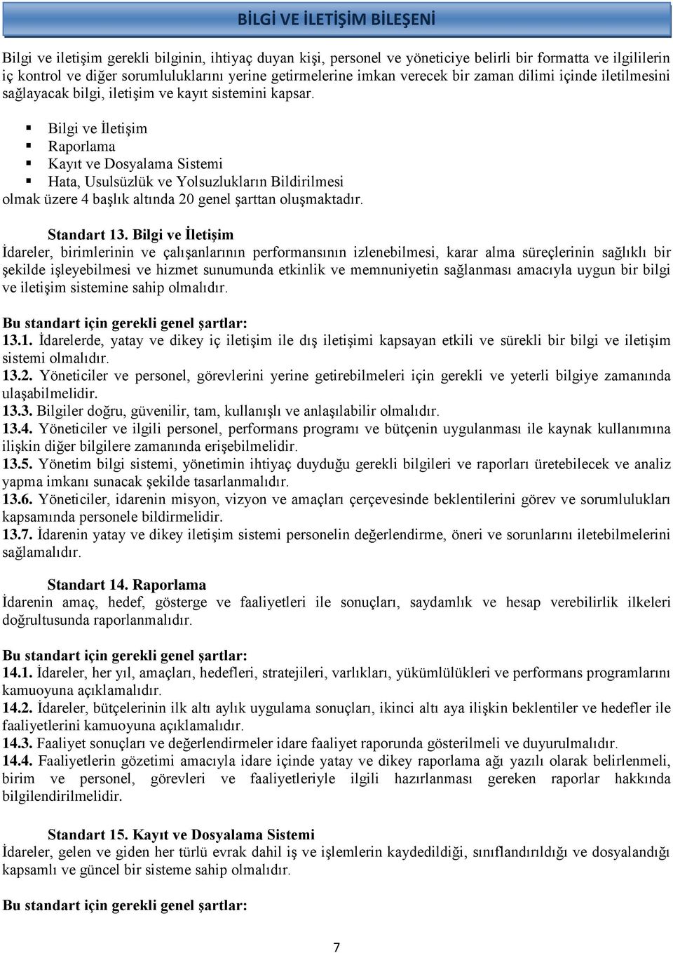 Bilgi ve İletişim Raporlama Kayıt ve Dosyalama Sistemi Hata, Usulsüzlük ve Yolsuzlukların Bildirilmesi olmak üzere 4 başlık altında 20 genel şarttan oluşmaktadır. Standart 13.