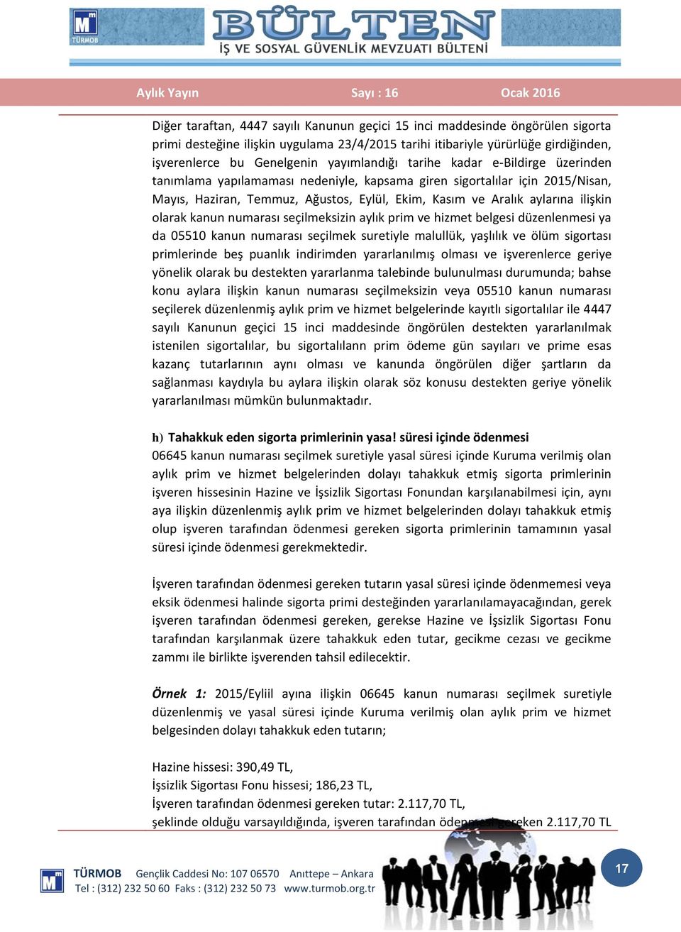 ilişkin olarak kanun numarası seçilmeksizin aylık prim ve hizmet belgesi düzenlenmesi ya da 05510 kanun numarası seçilmek suretiyle malullük, yaşlılık ve ölüm sigortası primlerinde beş puanlık