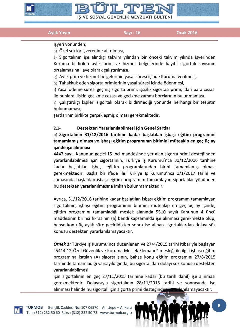 ödenmesi, ı) Yasal ödeme süresi geçmiş sigorta primi, işsizlik sigortası primi, idari para cezası ile bunlara ilişkin gecikme cezası ve gecikme zammı borçlarının bulunmaması.