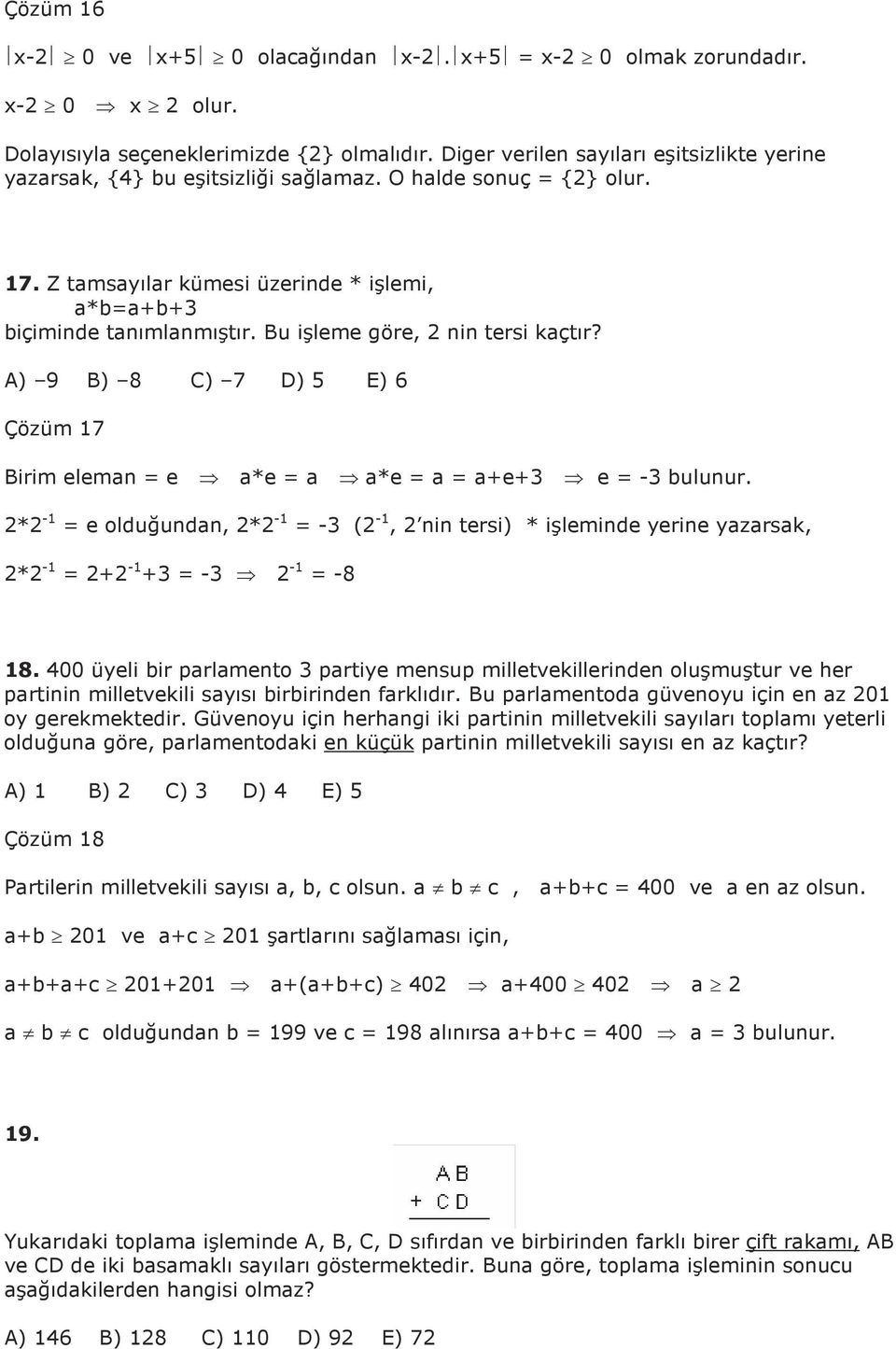 A) 9 B) 8 C) 7 D) E) 6 Çözüm 7 Birim eleman e a*e a a*e a a+e+ e - bulunur. * - e olduğundan, * - - ( -, nin tersi) * işleminde yerine yazarsak, * - + - + - - -8 8.
