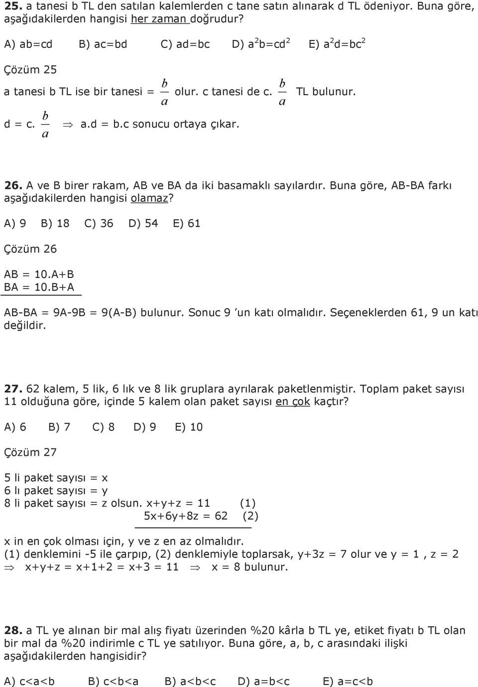 A ve B birer rakam, AB ve BA da iki basamaklı sayılardır. Buna göre, AB-BA farkı aşağıdakilerden hangisi olamaz? A) 9 B) 8 C) 6 D) E) 6 Çözüm 6 AB 0.A+B BA 0.B+A AB-BA 9A-9B 9(A-B) bulunur.