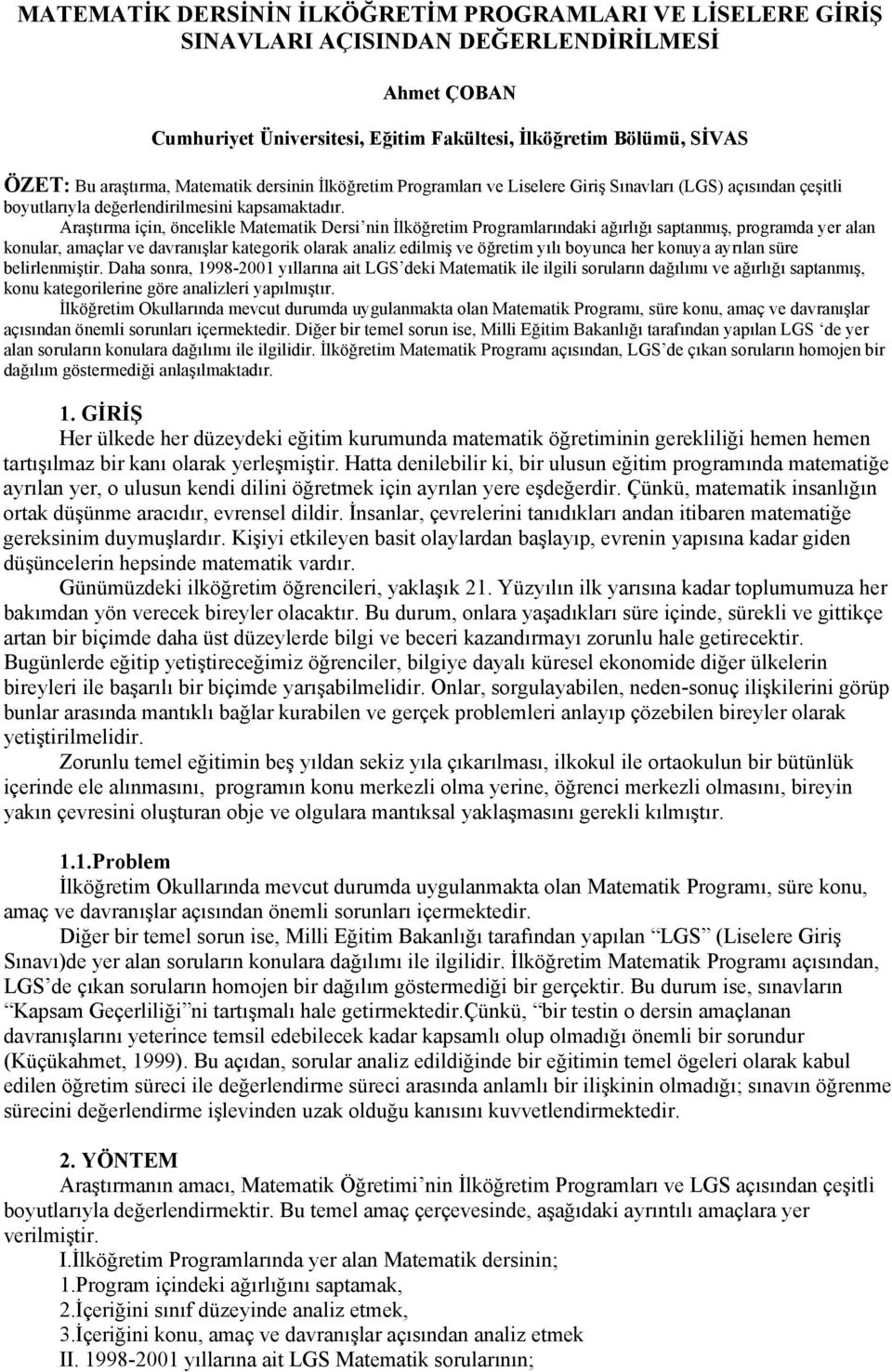 Araştırma için, öncelikle Matematik Dersi nin İlköğretim Programlarındaki ağırlığı saptanmış, programda yer alan konular, amaçlar ve davranışlar kategorik olarak analiz edilmiş ve öğretim yılı