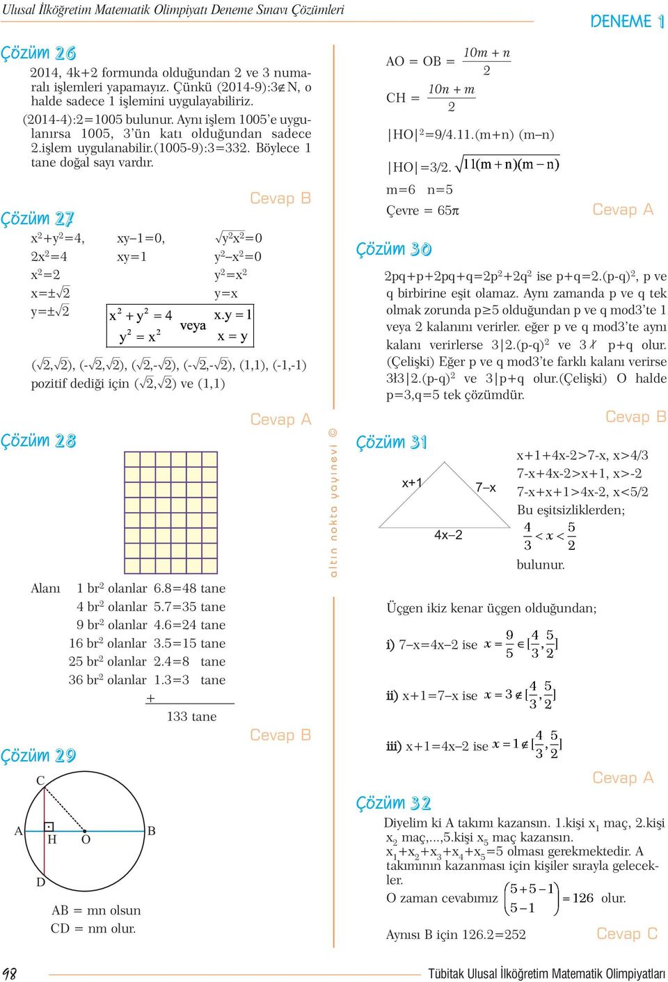 Çözüm 7 x +y =4, xy 1=0, óy x =0 x =4 xy=1 y x =0 x = y =x x=±ñ y=±ñ y=x (ñ,ñ), (-ñ,ñ), (ñ,-ñ), (-ñ,-ñ), (1,1), (-1,-1) pozitif dediği için (ñ,ñ) ve (1,1) Çözüm 8 Alanı Çözüm 9 A C D H 1 br olanlar 6.