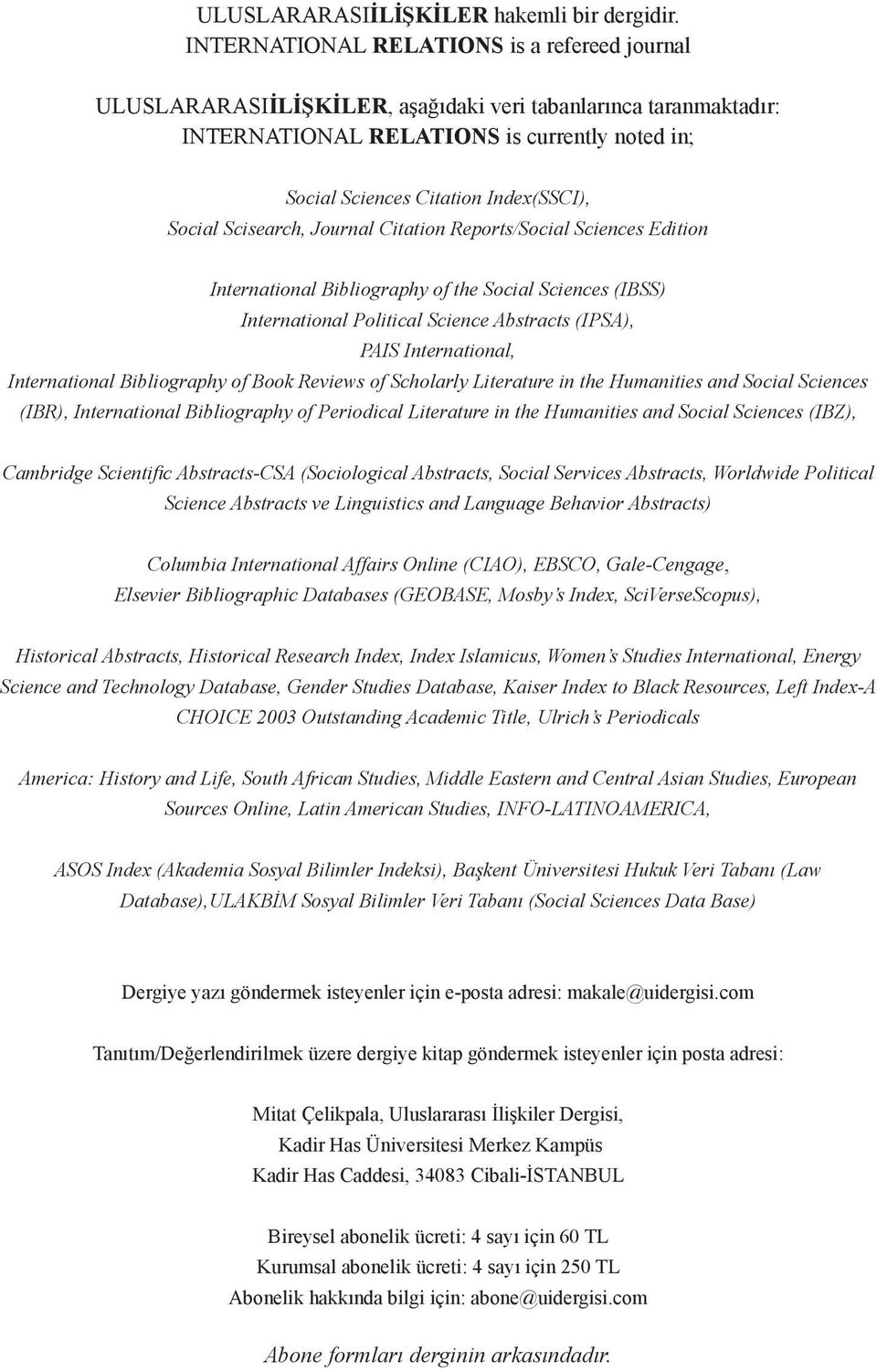 Social Scisearch, Journal Citation Reports/Social Sciences Edition International Bibliography of the Social Sciences (IBSS) International Political Science Abstracts (IPSA), PAIS International,