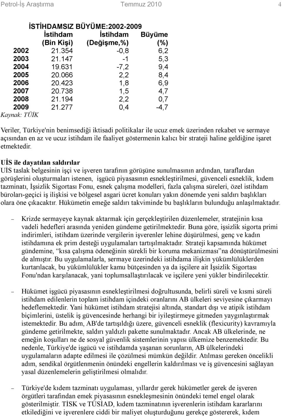 277 0,4-4,7 Kaynak: TÜİK Veriler, Türkiye'nin benimsediği iktisadi politikalar ile ucuz emek üzerinden rekabet ve sermaye açısından en az ve ucuz istihdam ile faaliyet göstermenin kalıcı bir strateji