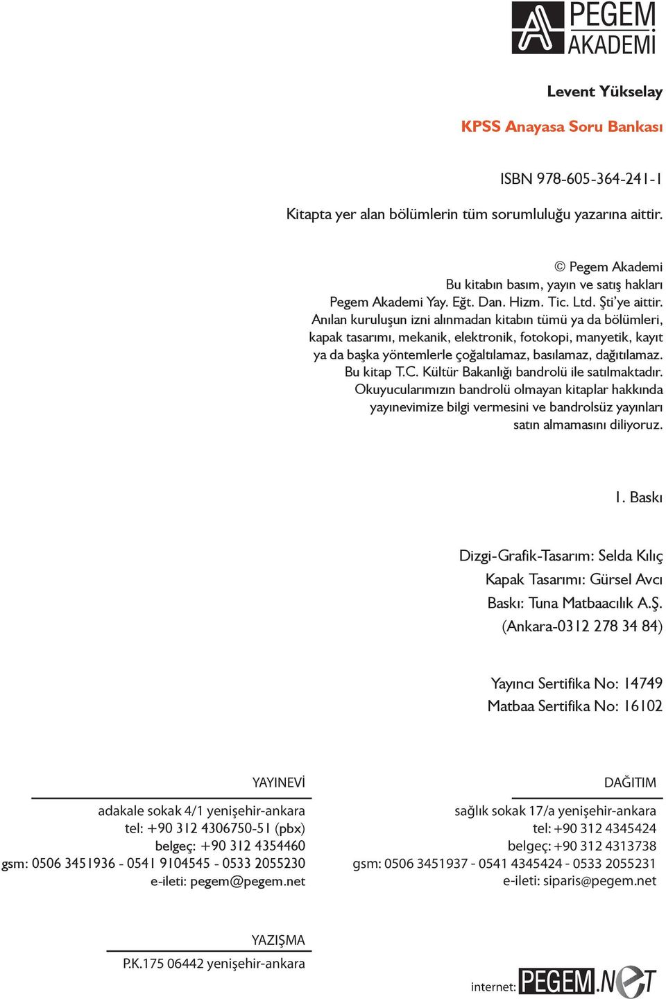 Anılan kuruluşun izni alınmadan kitabın tümü ya da bölümleri, kapak tasarımı, mekanik, elektronik, fotokopi, manyetik, kayıt ya da başka yöntemlerle çoğaltılamaz, basılamaz, dağıtılamaz. Bu kitap T.C.