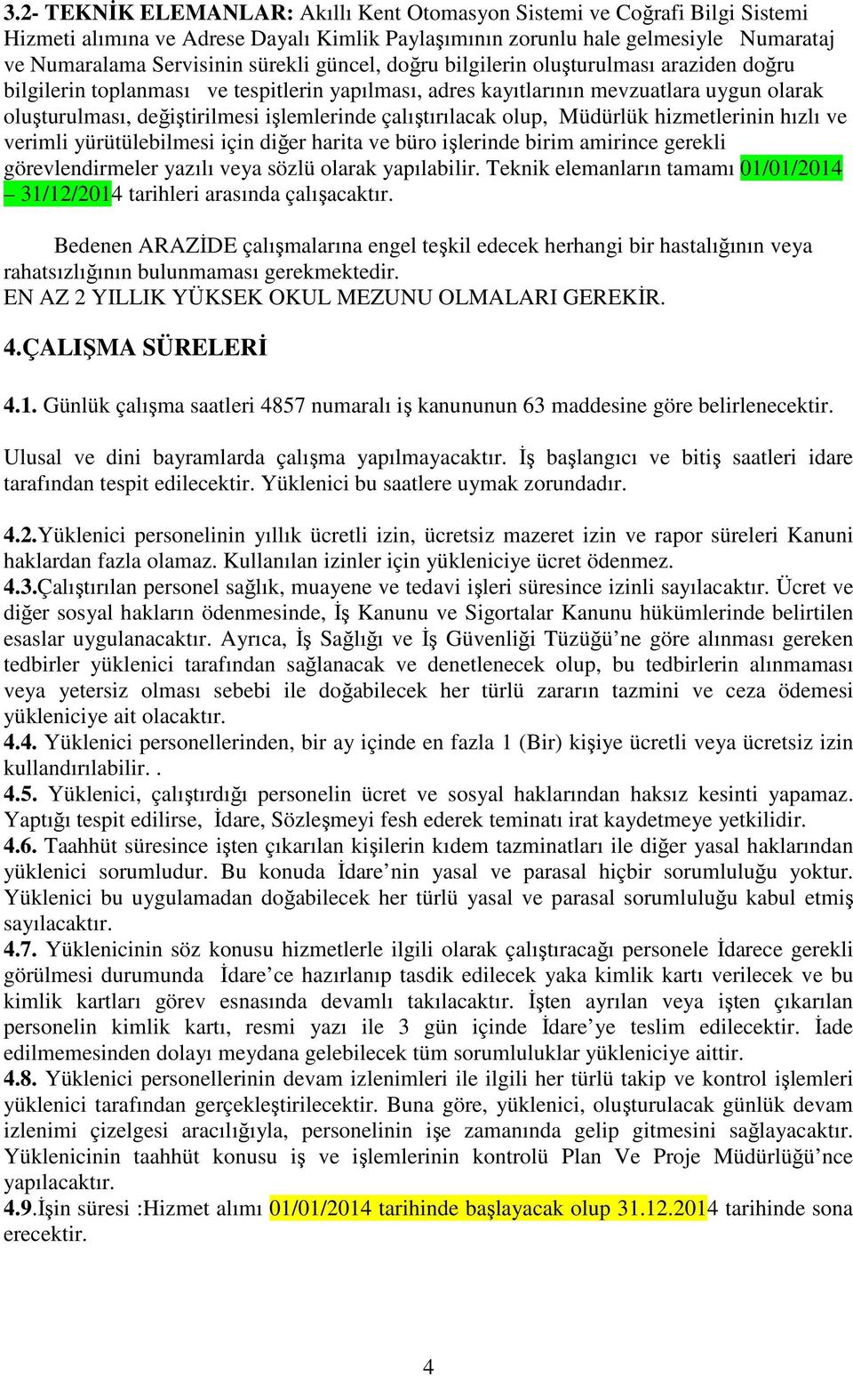 çalıştırılacak olup, Müdürlük hizmetlerinin hızlı ve verimli yürütülebilmesi için diğer harita ve büro işlerinde birim amirince gerekli görevlendirmeler yazılı veya sözlü olarak yapılabilir.