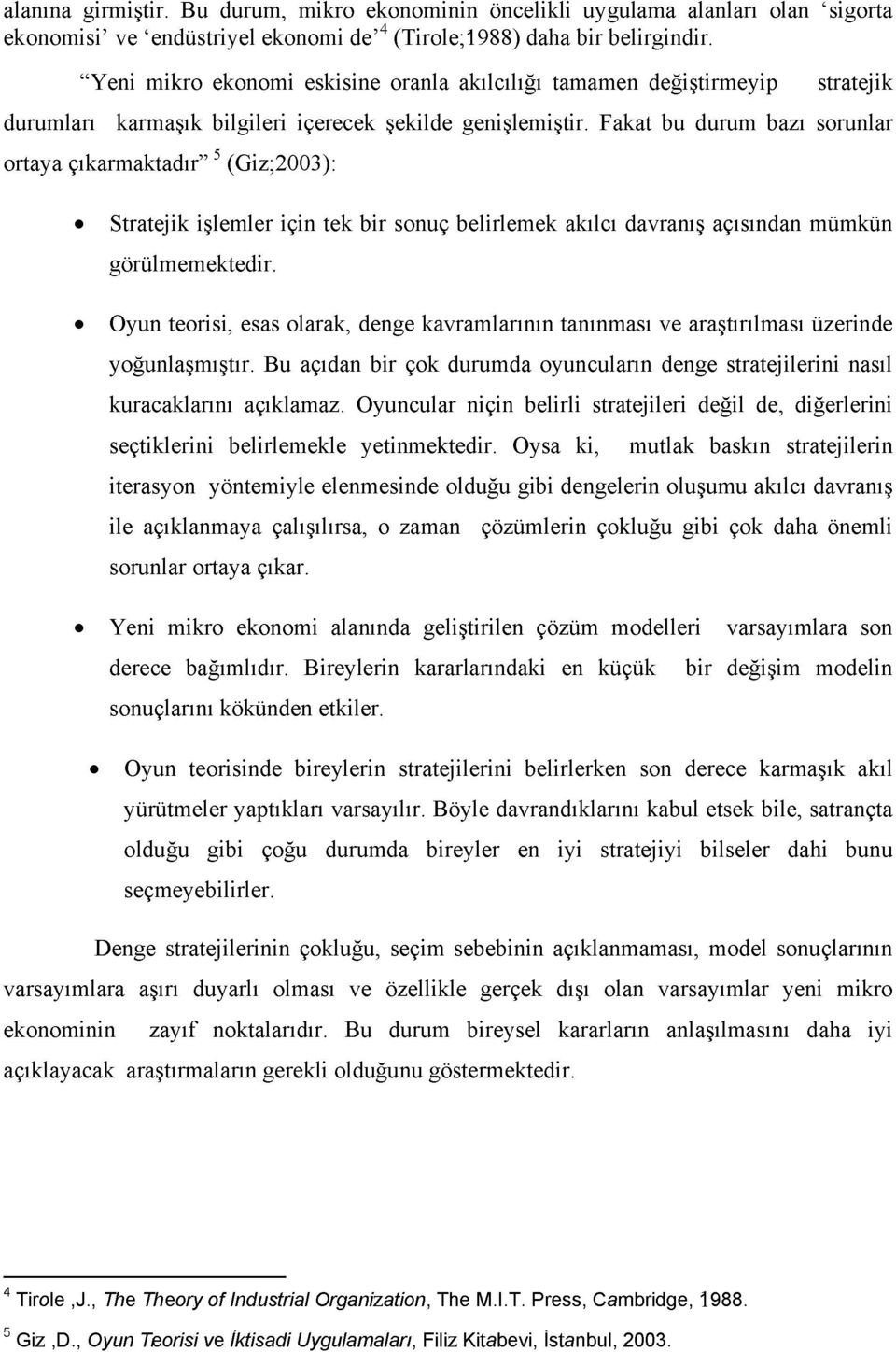 Fakat bu durum bazı sorunlar (Giz;2003): Stratejik işlemler için tek bir sonuç belirlemek akılcı davranış açısından mümkün görülmemektedir.