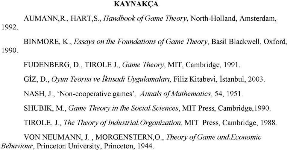 , Oyun Teorisi ve İktisadi Uygulamaları, Filiz Kitabevi, İstanbul, 2003. NASH, J., 'Non-cooperative games', Annals of Mathematics, 54, 1951. SHUBIK, M.