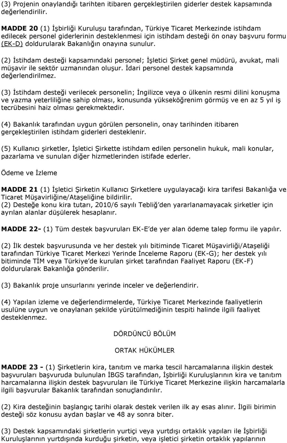 onayına sunulur. (2) İstihdam desteği kapsamındaki personel; İşletici Şirket genel müdürü, avukat, mali müşavir ile sektör uzmanından oluşur. İdari personel destek kapsamında değerlendirilmez.