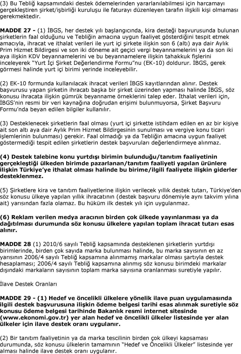 ithalat verileri ile yurt içi şirkete ilişkin son 6 (altı) aya dair Aylık Prim Hizmet Bildirgesi ve son iki döneme ait geçici vergi beyannamelerini ya da son iki aya ilişkin KDV beyannamelerini ve bu