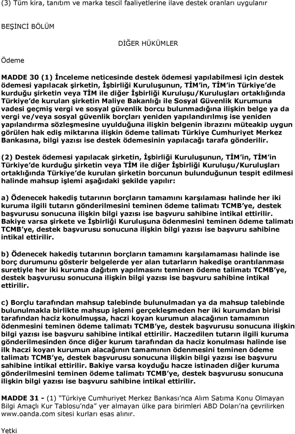 Bakanlığı ile Sosyal Güvenlik Kurumuna vadesi geçmiş vergi ve sosyal güvenlik borcu bulunmadığına ilişkin belge ya da vergi ve/veya sosyal güvenlik borçları yeniden yapılandırılmış ise yeniden