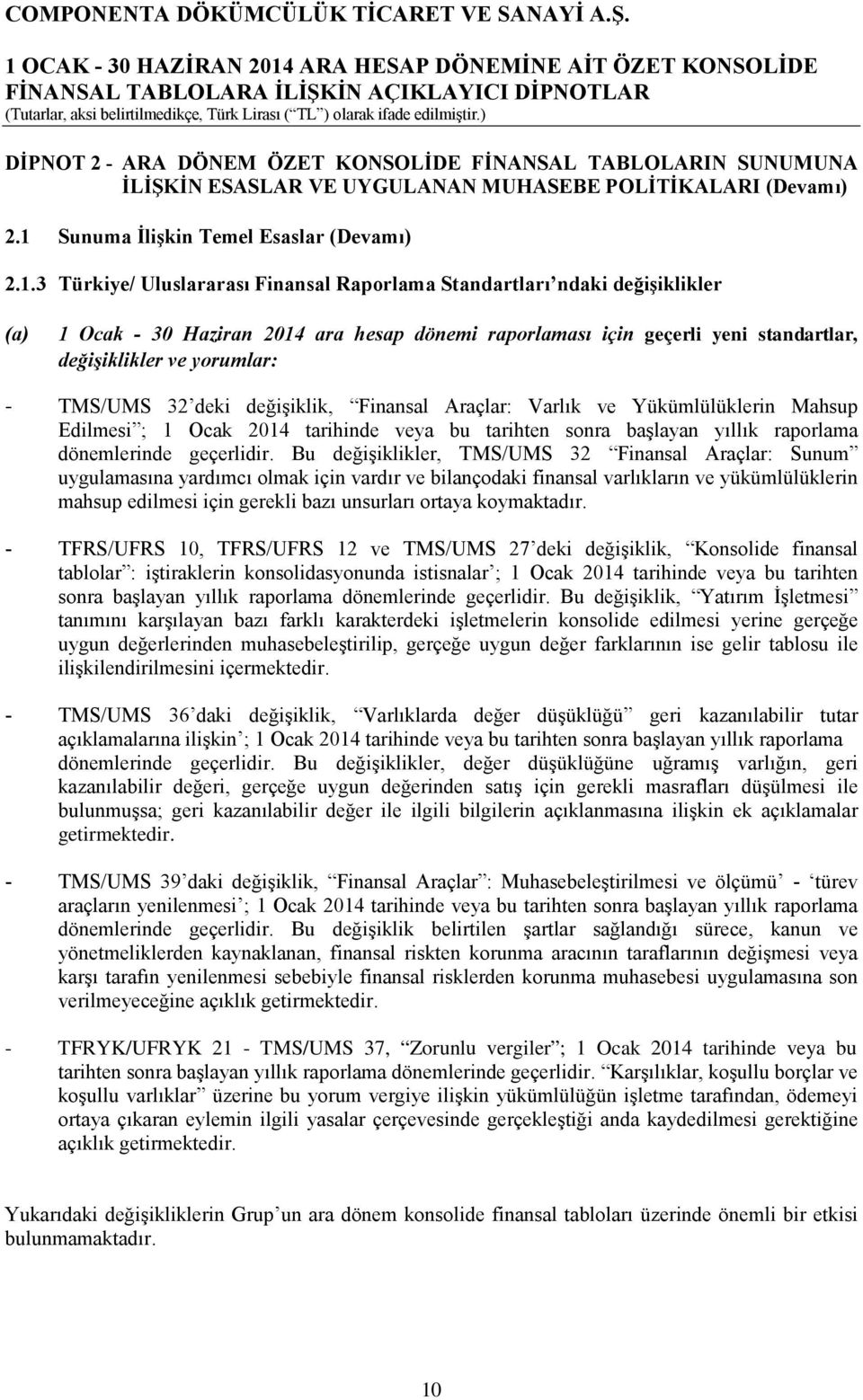 3 Türkiye/ Uluslararası Finansal Raporlama Standartları ndaki değişiklikler (a) 1 Ocak - 30 Haziran 2014 ara hesap dönemi raporlaması için geçerli yeni standartlar, değişiklikler ve yorumlar: -