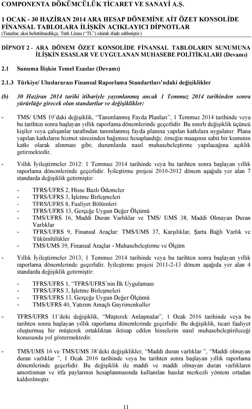 3 Türkiye/ Uluslararası Finansal Raporlama Standartları ndaki değişiklikler (b) 30 Haziran 2014 tarihi itibariyle yayımlanmış ancak 1 Temmuz 2014 tarihinden sonra yürürlüğe girecek olan standartlar