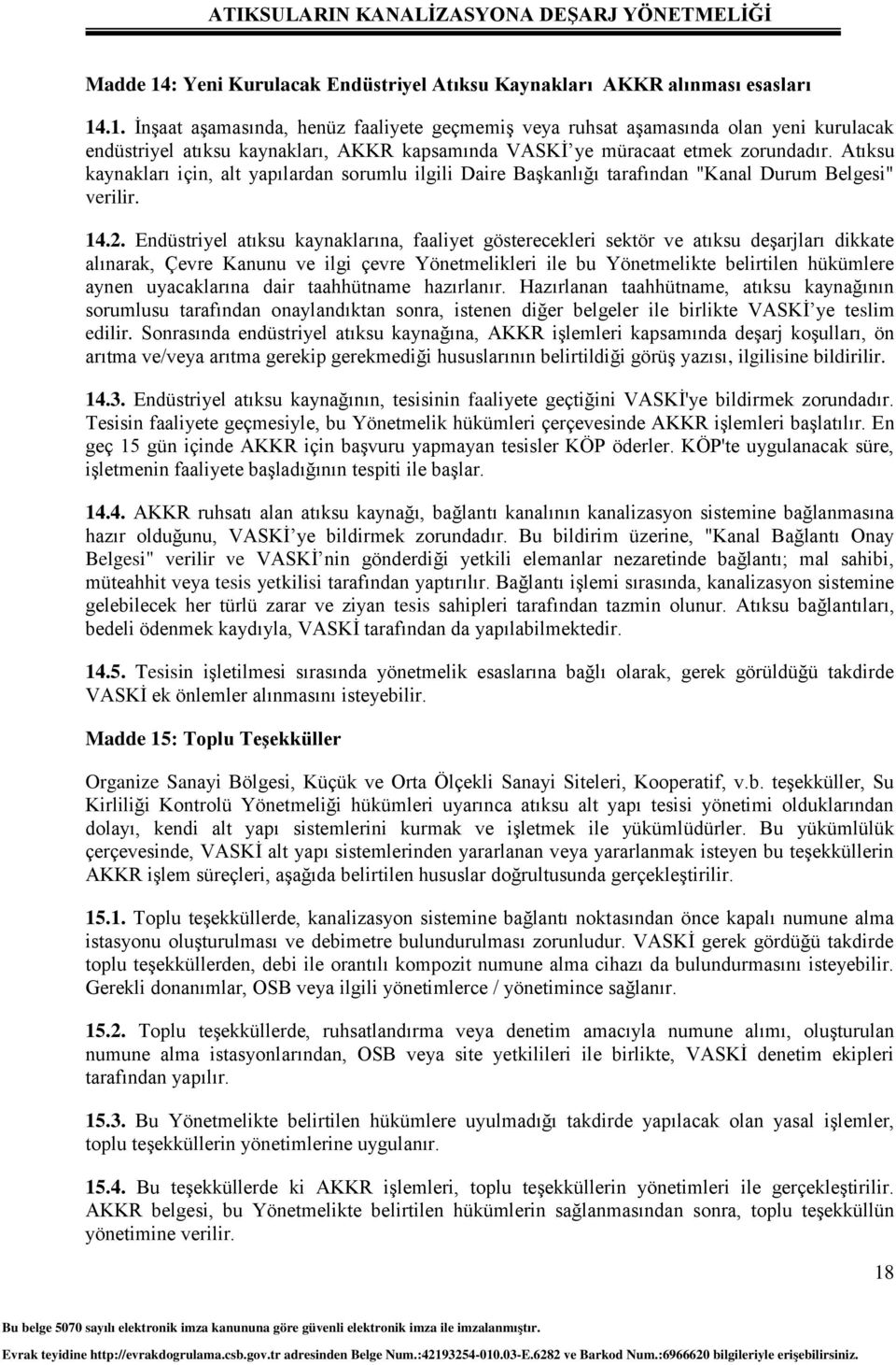 Endüstriyel atıksu kaynaklarına, faaliyet gösterecekleri sektör ve atıksu deşarjları dikkate alınarak, Çevre Kanunu ve ilgi çevre Yönetmelikleri ile bu Yönetmelikte belirtilen hükümlere aynen