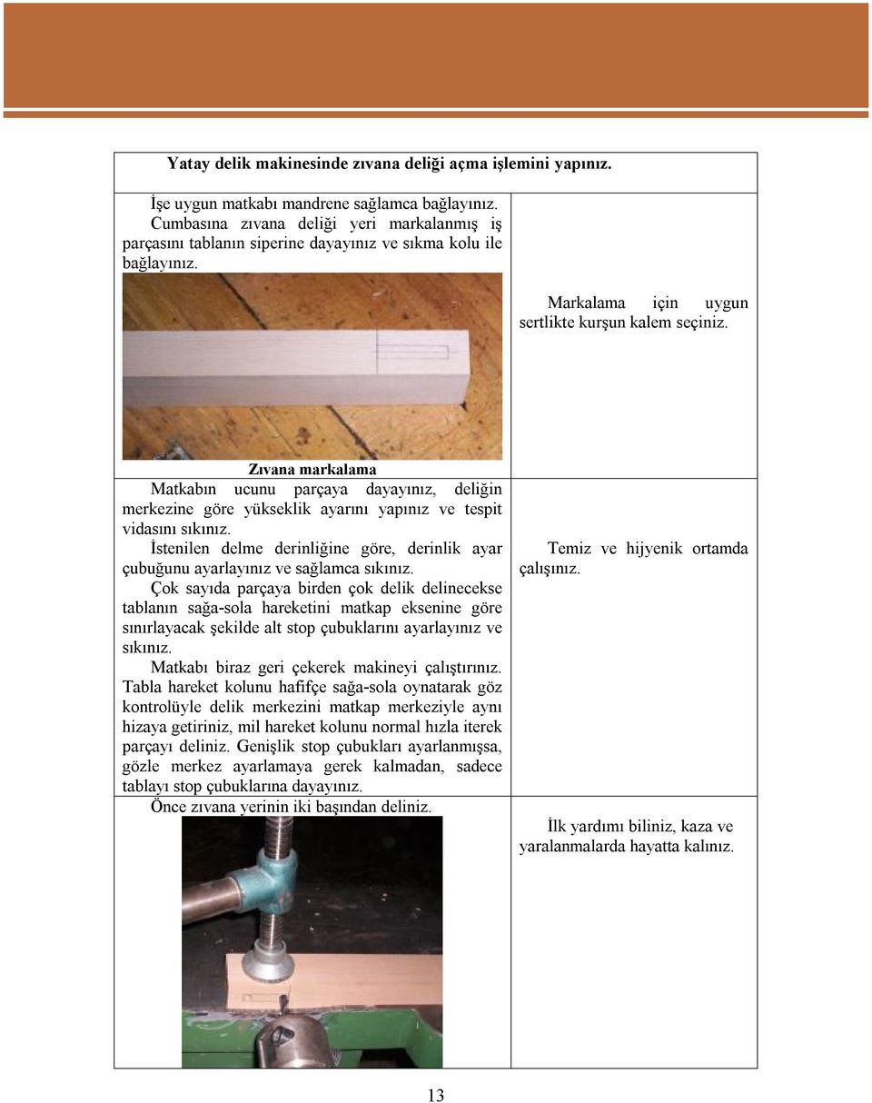 Zıvana markalama Matkabın ucunu parçaya dayayınız, deliğin merkezine göre yükseklik ayarını yapınız ve tespit vidasını sıkınız.