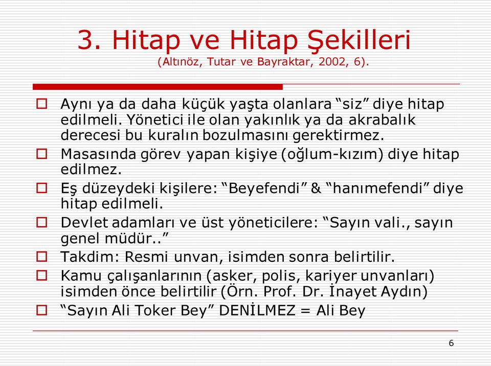 Eş düzeydeki kişilere: Beyefendi & hanımefendi diye hitap edilmeli. Devlet adamları ve üst yöneticilere: Sayın vali., sayın genel müdür.