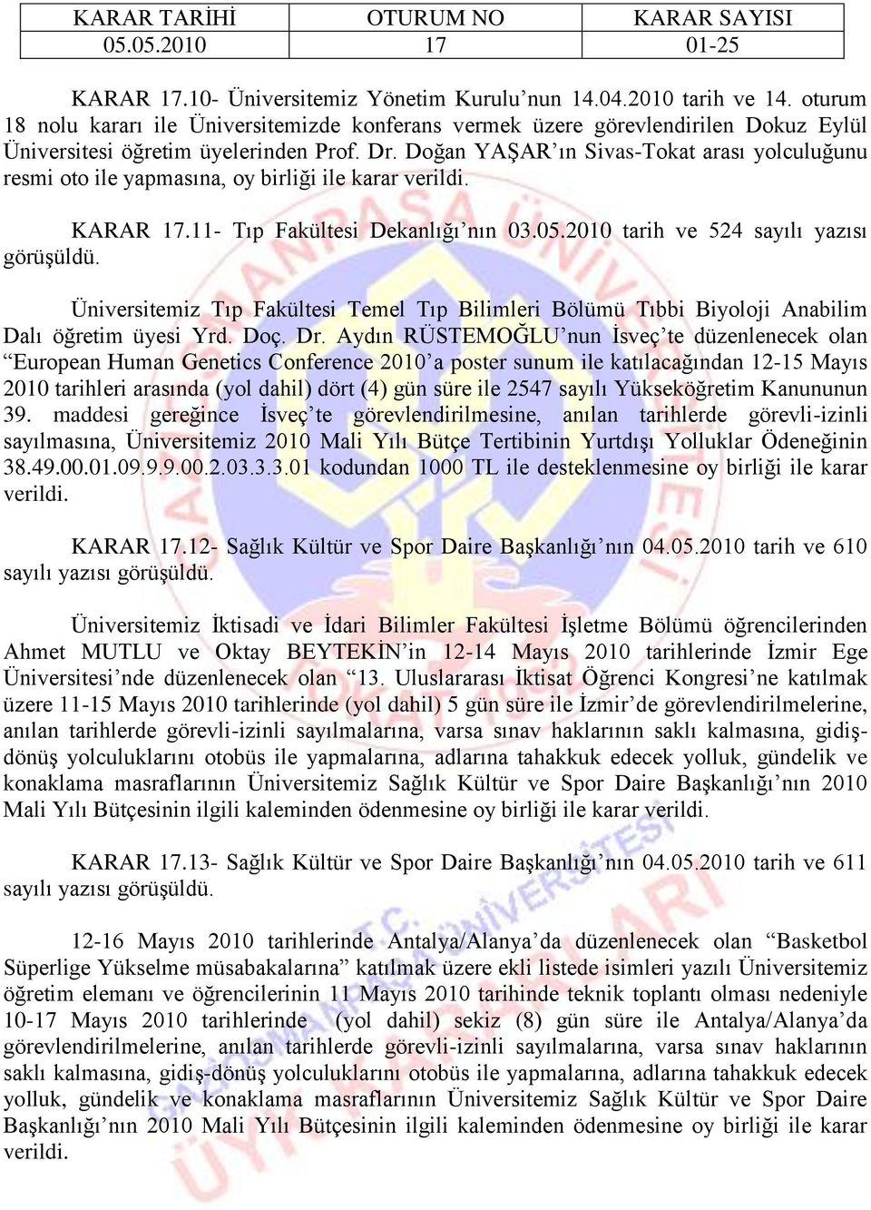 Doğan YAġAR ın Sivas-Tokat arası yolculuğunu resmi oto ile yapmasına, oy birliği ile karar KARAR 17.11- Tıp Fakültesi Dekanlığı nın 03.05.