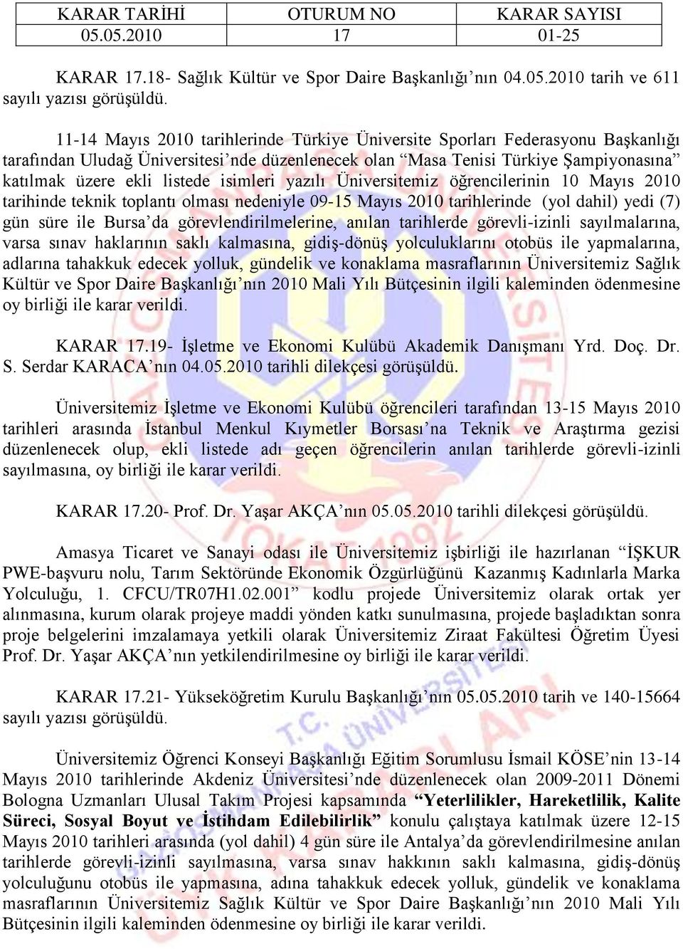 katılmak üzere ekli listede isimleri yazılı Üniversitemiz öğrencilerinin 10 Mayıs 2010 tarihinde teknik toplantı olması nedeniyle 09-15 Mayıs 2010 tarihlerinde (yol dahil) yedi (7) gün süre ile Bursa