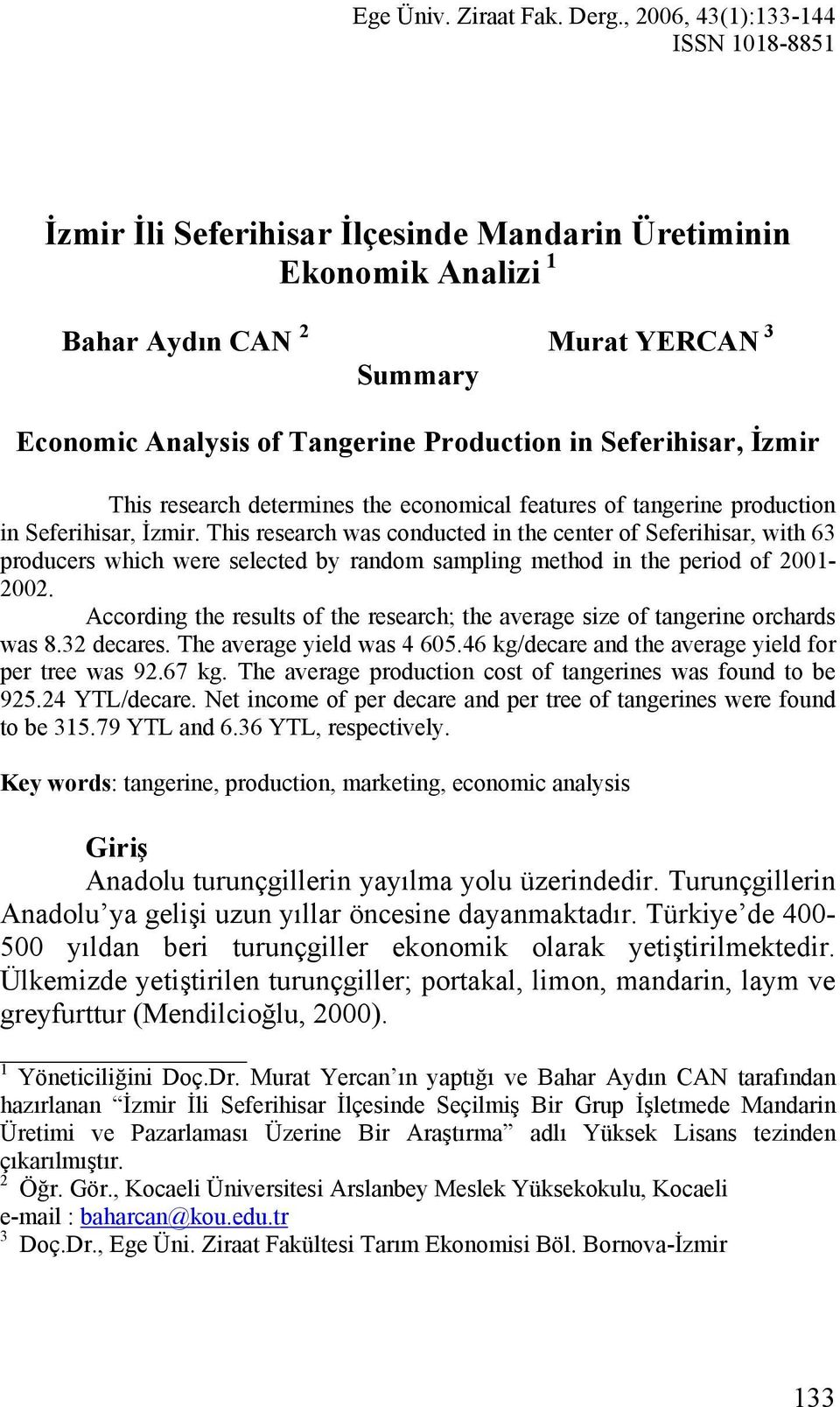 Seferihisar, İzmir This research determines the economical features of tangerine production in Seferihisar, İzmir.