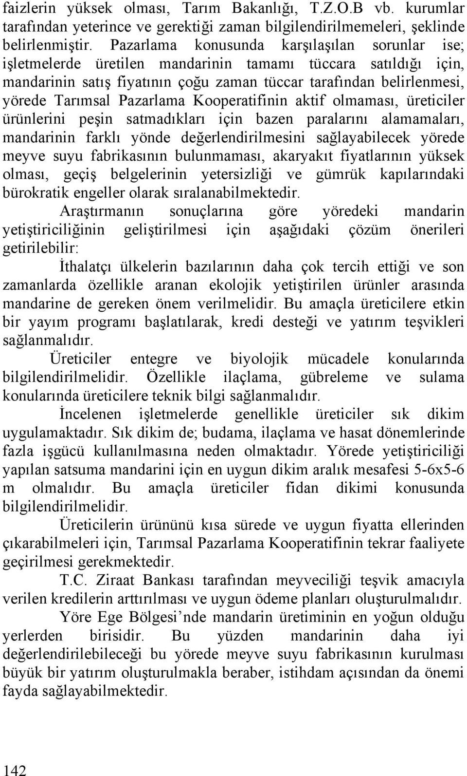 Pazarlama Kooperatifinin aktif olmaması, üreticiler ürünlerini peşin satmadıkları için bazen paralarını alamamaları, mandarinin farklı yönde değerlendirilmesini sağlayabilecek yörede meyve suyu