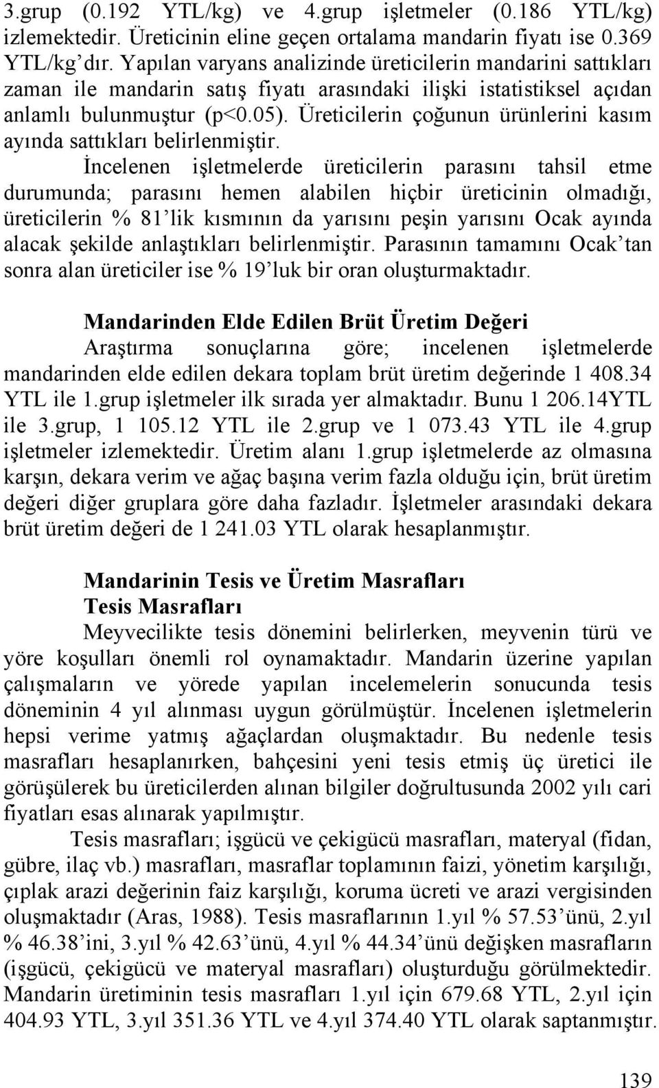 Üreticilerin çoğunun ürünlerini kasım ayında sattıkları belirlenmiştir.