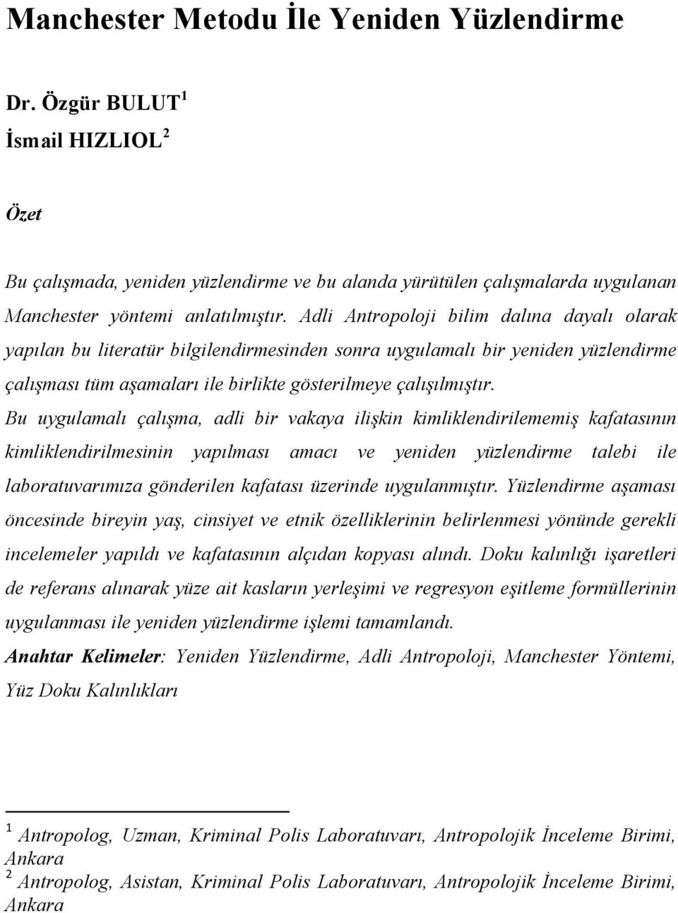 Bu uygulamalı çalışma, adli bir vakaya ilişkin kimliklendirilememiş kafatasının kimliklendirilmesinin yapılması amacı ve yeniden yüzlendirme talebi ile laboratuvarımıza gönderilen kafatası üzerinde