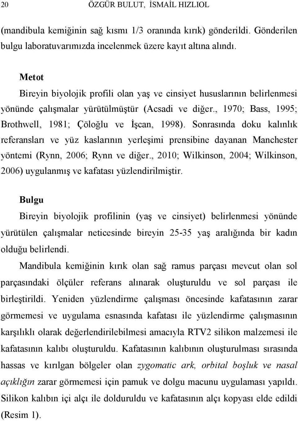 Sonrasında doku kalınlık referansları ve yüz kaslarının yerleşimi prensibine dayanan Manchester yöntemi (Rynn, 2006; Rynn ve diğer.