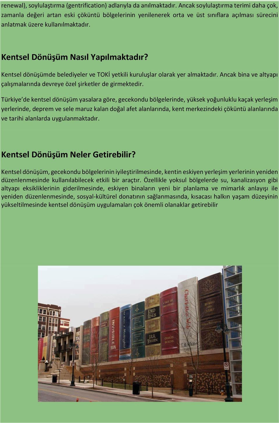 Kentsel Dönüşüm Nasıl Yapılmaktadır? Kentsel dönüşümde belediyeler ve TOKİ yetkili kuruluşlar olarak yer almaktadır. Ancak bina ve altyapı çalışmalarında devreye özel şirketler de girmektedir.