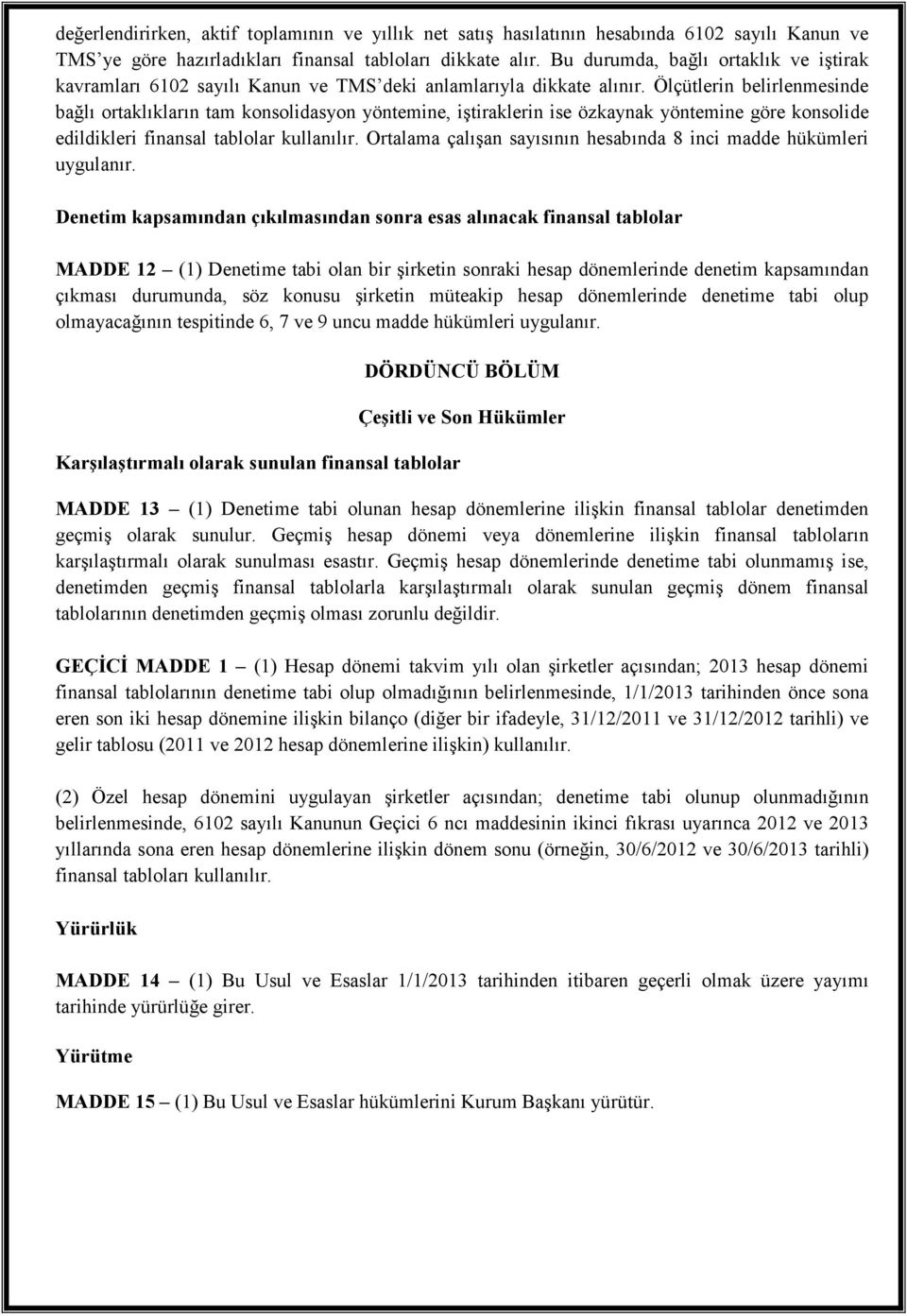 Ölçütlerin belirlenmesinde bağlı ortaklıkların tam konsolidasyon yöntemine, iştiraklerin ise özkaynak yöntemine göre konsolide edildikleri finansal tablolar kullanılır.