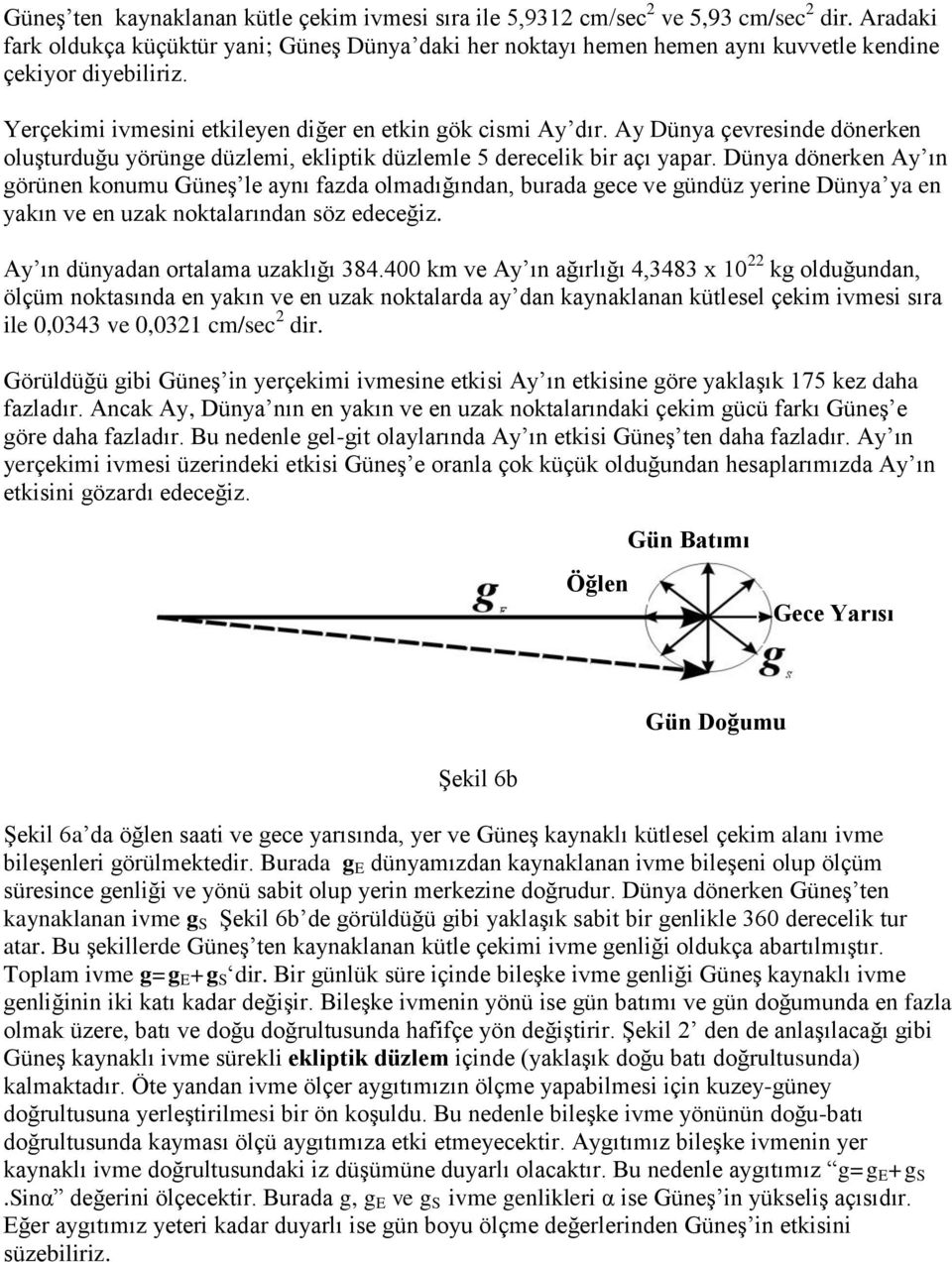 Ay Dünya çevresinde dönerken oluşturduğu yörünge düzlemi, ekliptik düzlemle 5 derecelik bir açı yapar.