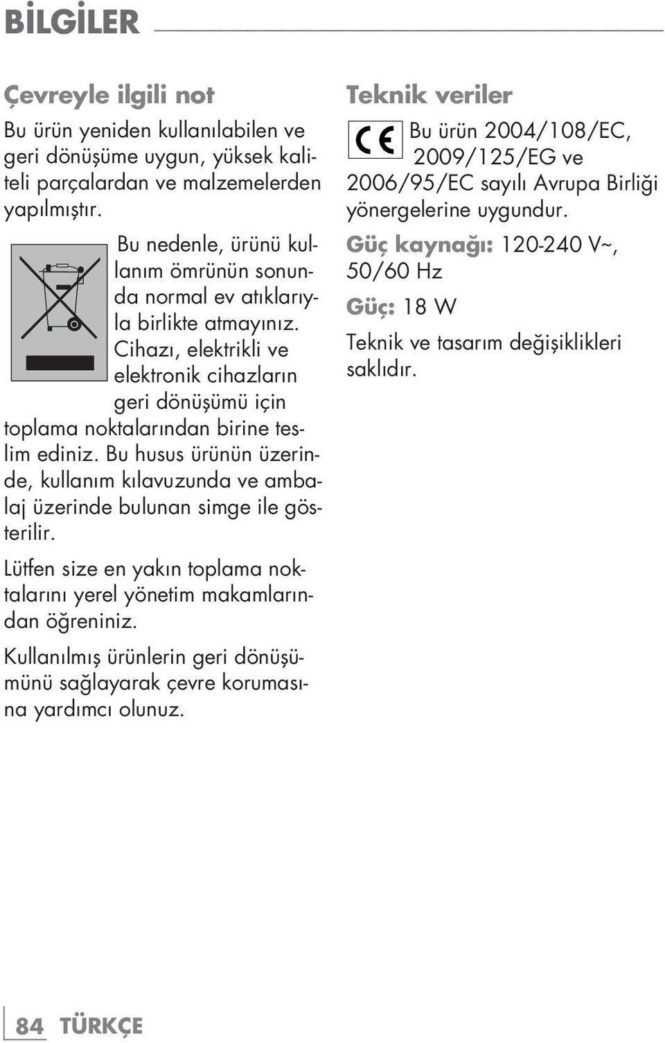 Bu husus ürünün üzerinde, kullanım kılavuzunda ve ambalaj üzerinde bulunan simge ile gösterilir. Lütfen size en yakın toplama noktalarını yerel yönetim makamlarından öğreniniz.