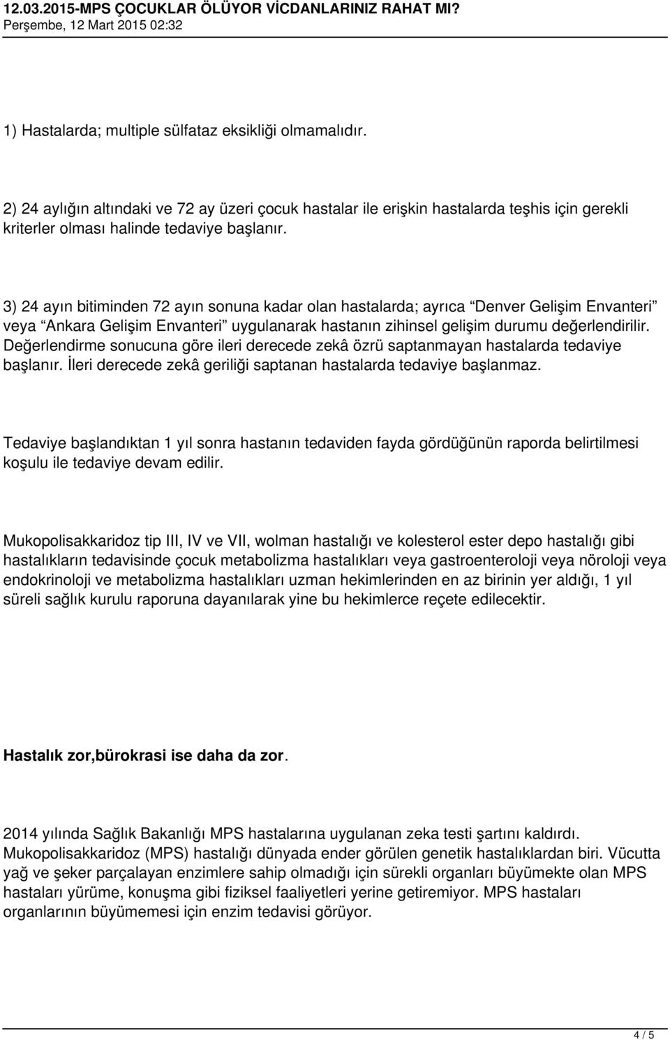 Değerlendirme sonucuna göre ileri derecede zekâ özrü saptanmayan hastalarda tedaviye başlanır. İleri derecede zekâ geriliği saptanan hastalarda tedaviye başlanmaz.