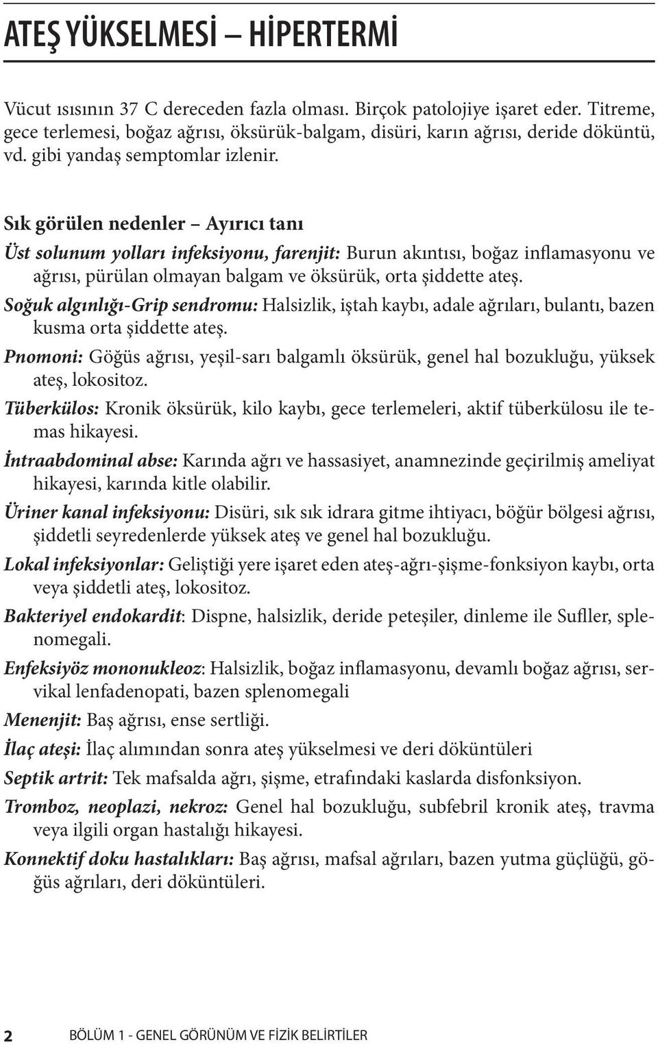 Sık görülen nedenler Ayırıcı tanı Üst solunum yolları infeksiyonu, farenjit: Burun akıntısı, boğaz inflamasyonu ve ağrısı, pürülan olmayan balgam ve öksürük, orta şiddette ateş.