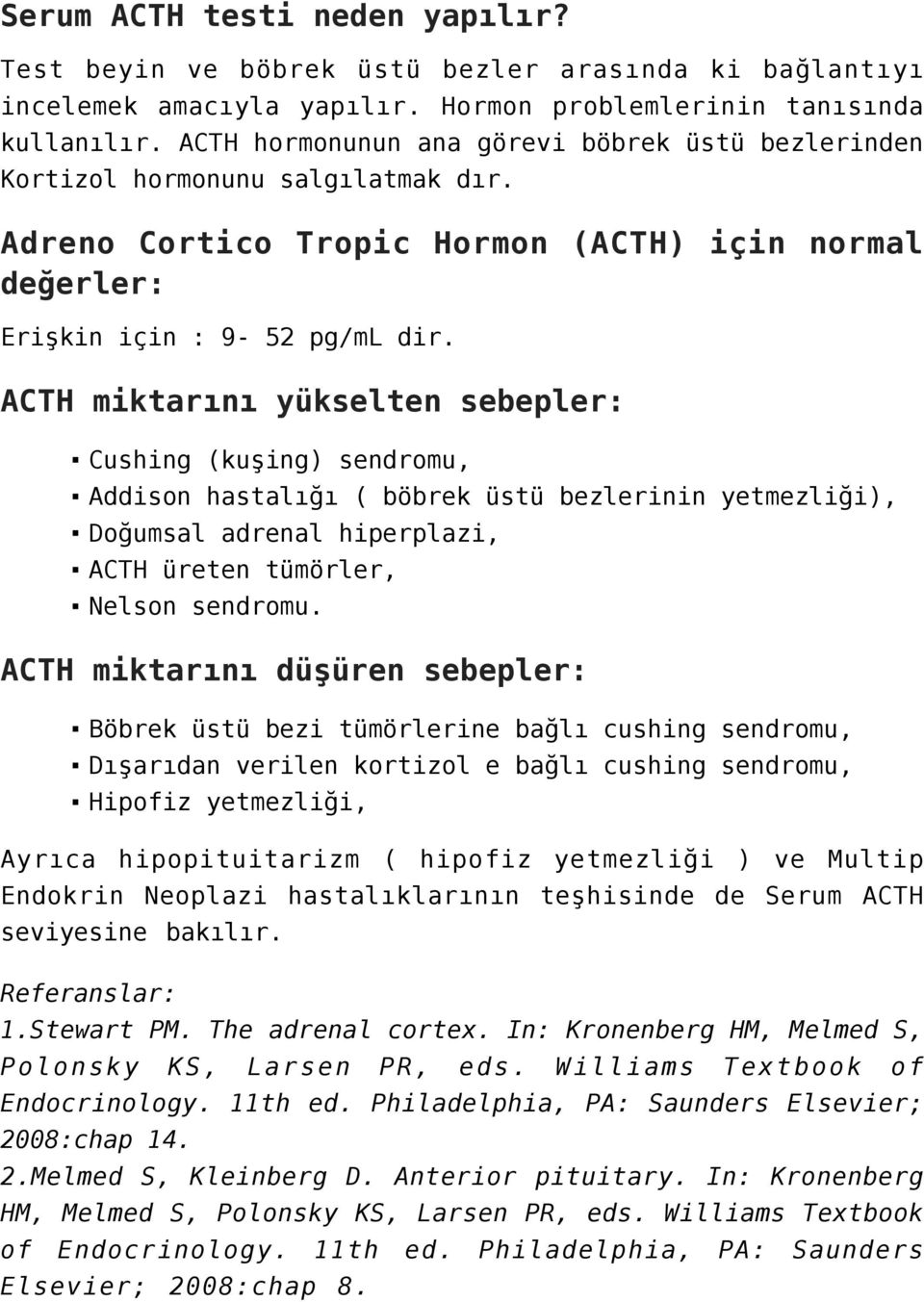 ACTH miktarını yükselten sebepler: Cushing (kuşing) sendromu, Addison hastalığı ( böbrek üstü bezlerinin yetmezliği), Doğumsal adrenal hiperplazi, ACTH üreten tümörler, Nelson sendromu.