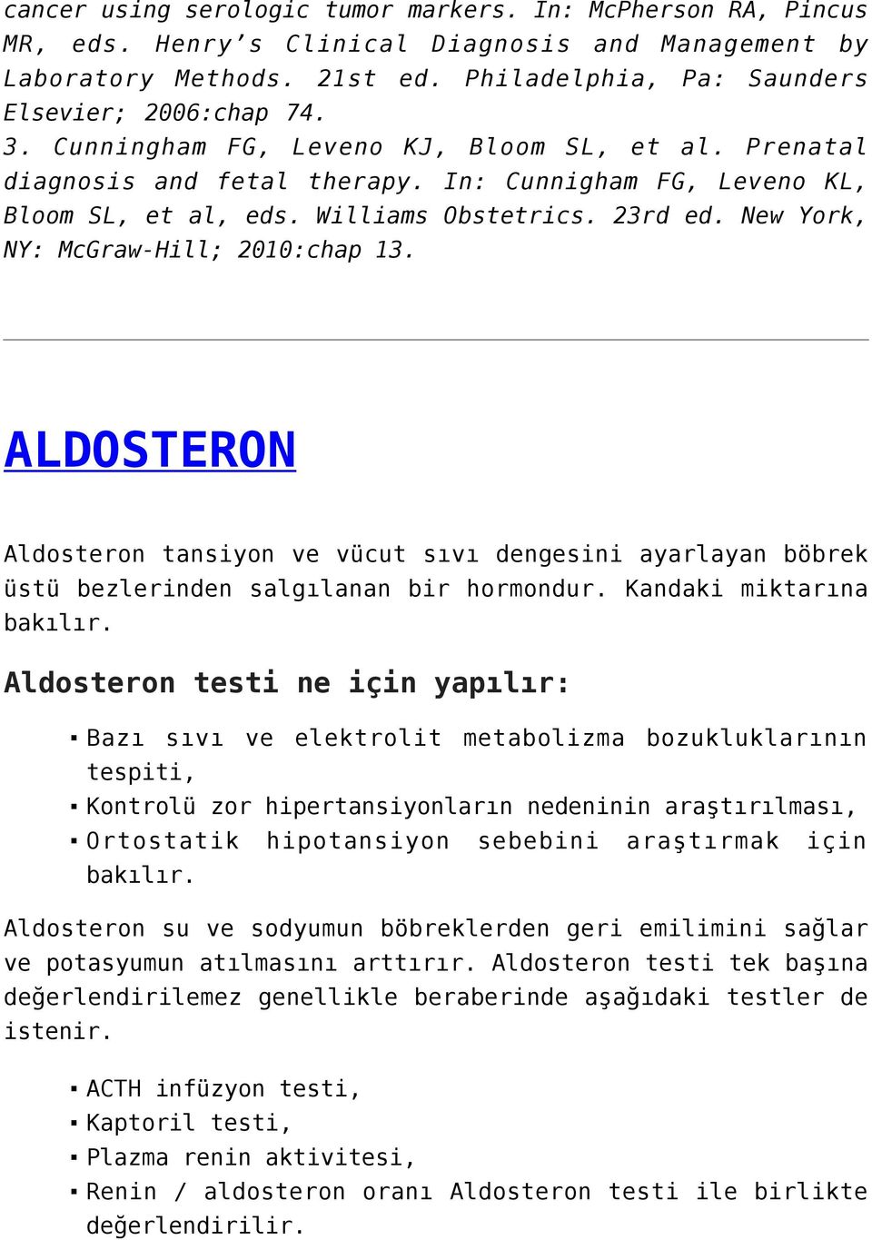 New York, NY: McGraw-Hill; 2010:chap 13. ALDOSTERON Aldosteron tansiyon ve vücut sıvı dengesini ayarlayan böbrek üstü bezlerinden salgılanan bir hormondur. Kandaki miktarına bakılır.